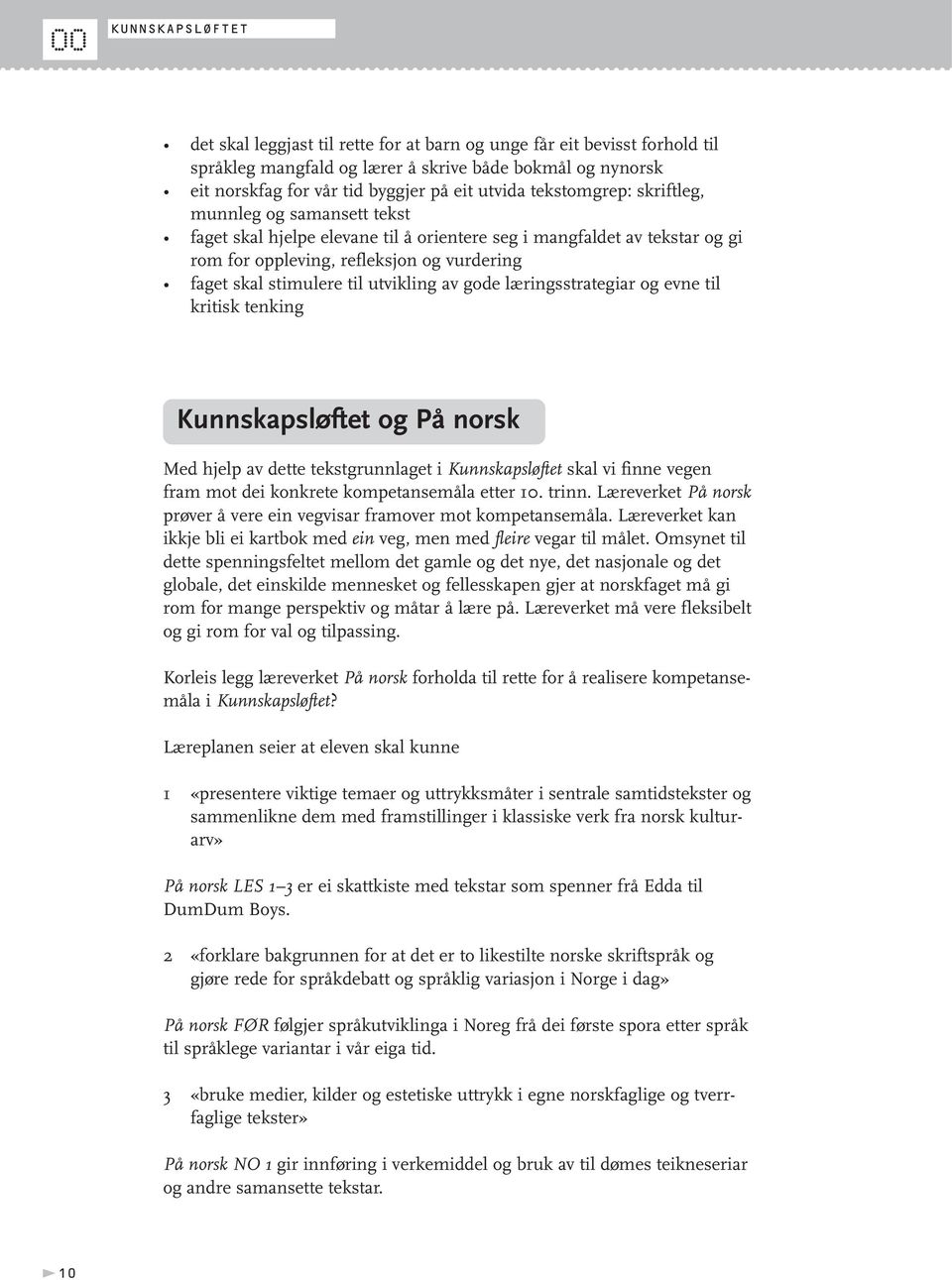 til utvikling av gode læringsstrategiar og evne til kritisk tenking Kunnskapsløftet og På norsk Med hjelp av dette tekstgrunnlaget i Kunnskapsløftet skal vi finne vegen fram mot dei konkrete