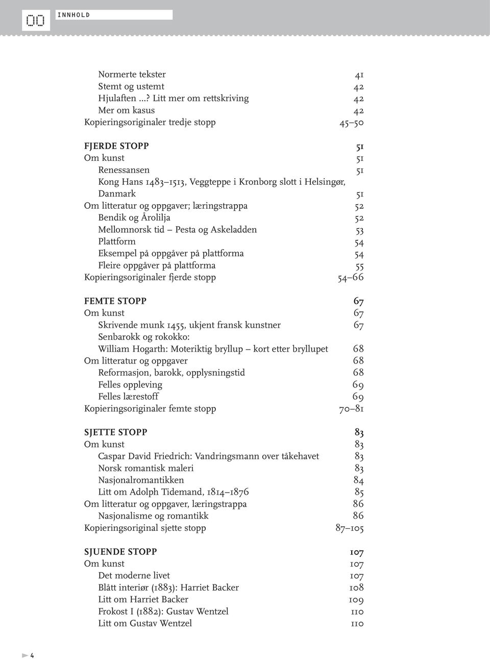 Om litteratur og oppgaver; læringstrappa 52 Bendik og Årolilja 52 Mellomnorsk tid Pesta og Askeladden 53 Plattform 54 Eksempel på oppgåver på plattforma 54 Fleire oppgåver på plattforma 55