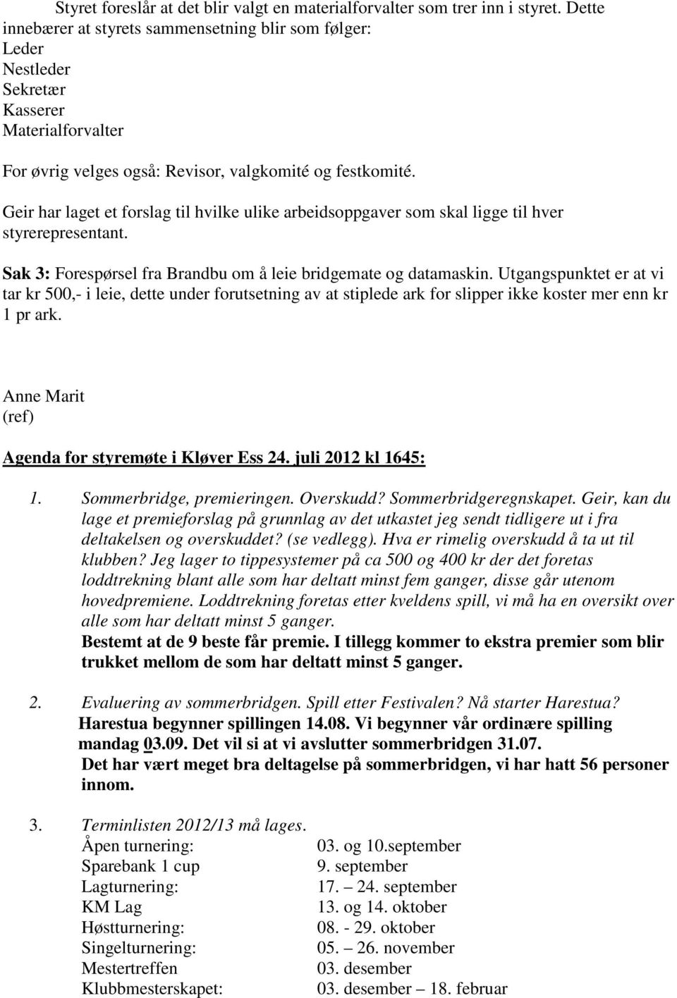 Geir har laget et forslag til hvilke ulike arbeidsoppgaver som skal ligge til hver styrerepresentant. Sak 3: Forespørsel fra Brandbu om å leie bridgemate og datamaskin.