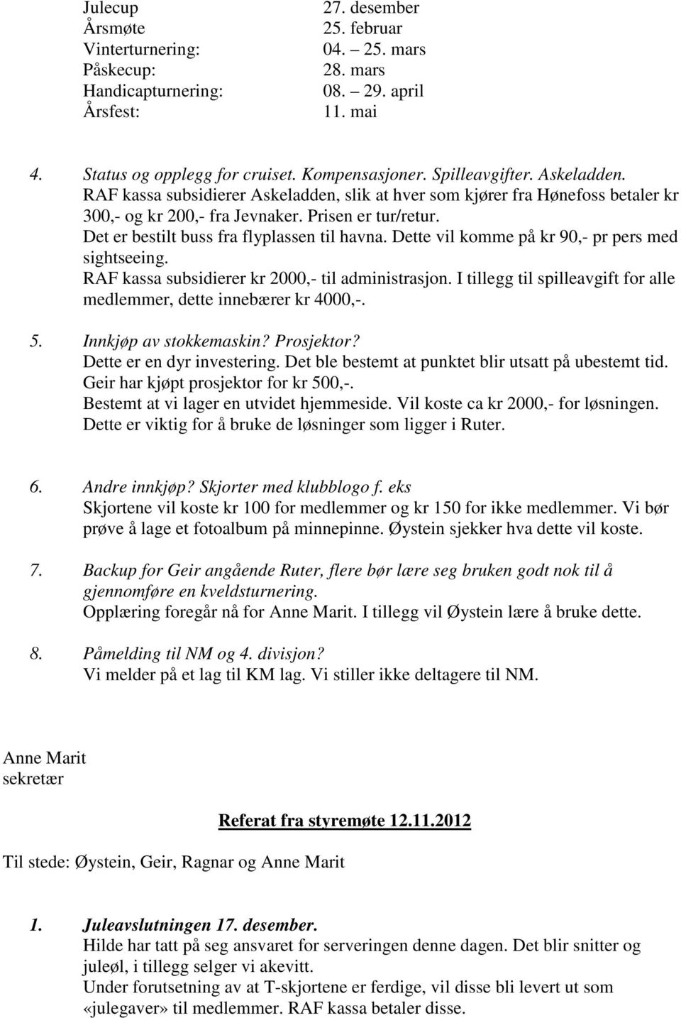 Det er bestilt buss fra flyplassen til havna. Dette vil komme på kr 90,- pr pers med sightseeing. RAF kassa subsidierer kr 2000,- til administrasjon.