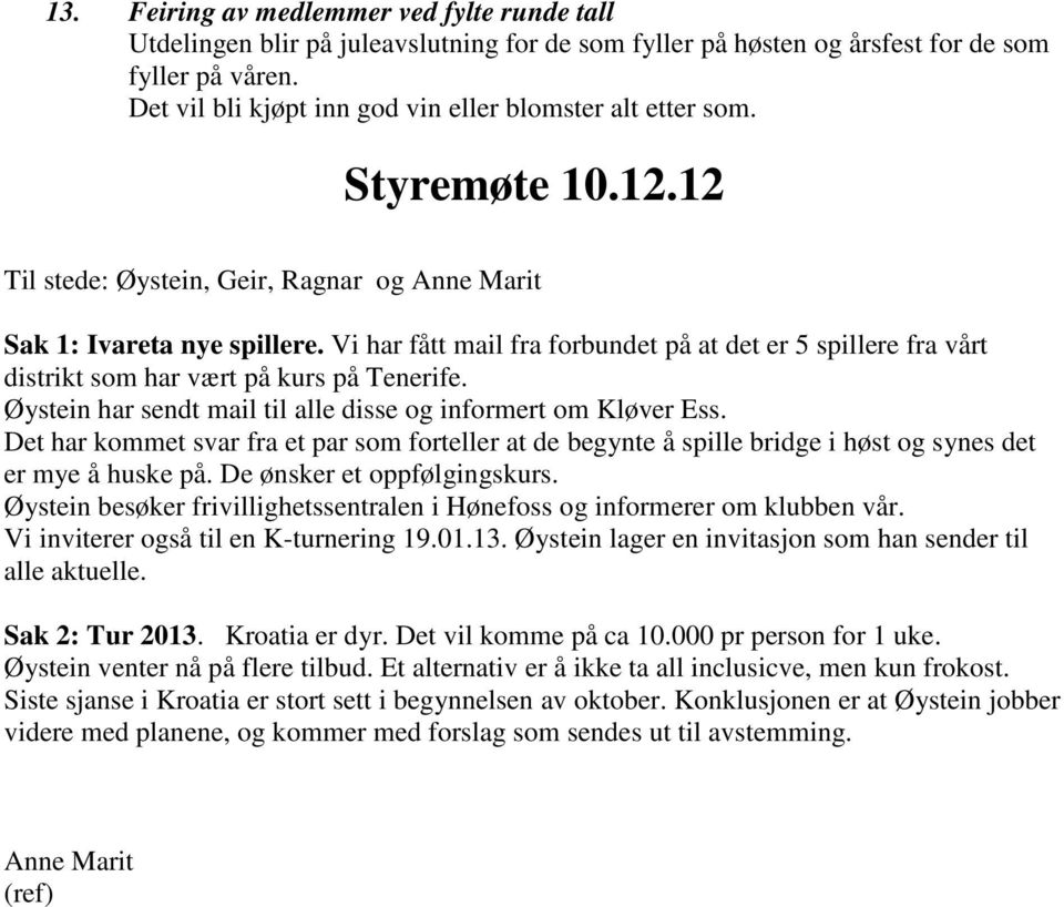 Vi har fått mail fra forbundet på at det er 5 spillere fra vårt distrikt som har vært på kurs på Tenerife. Øystein har sendt mail til alle disse og informert om Kløver Ess.