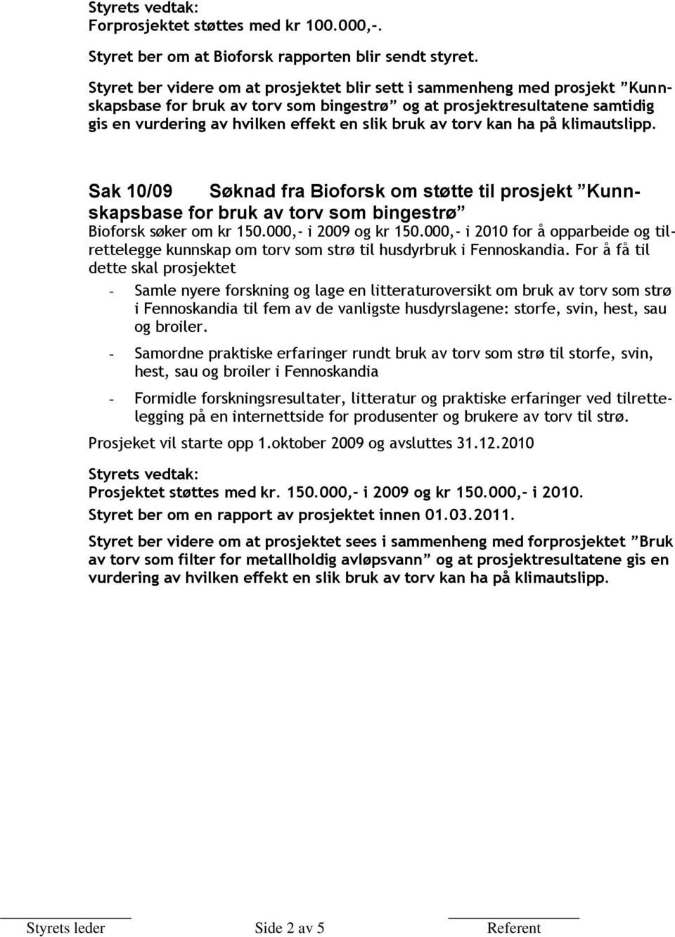 av torv kan ha på klimautslipp. Sak 10/09 Søknad fra Bioforsk om støtte til prosjekt Kunnskapsbase for bruk av torv som bingestrø Bioforsk søker om kr 150.000,- i 2009 og kr 150.