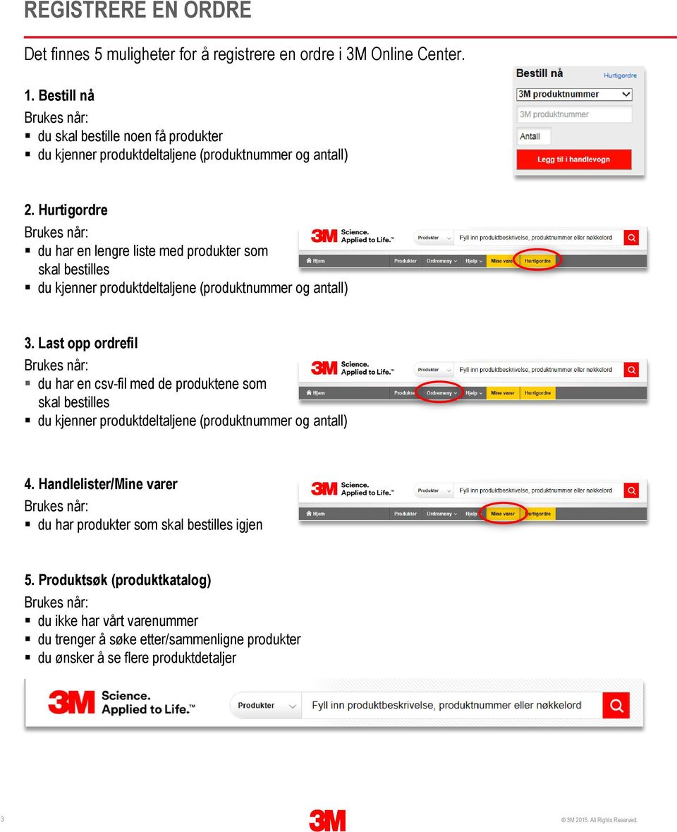 Hurtigordre Brukes når: du har en lengre liste med produkter som skal bestilles du kjenner produktdeltaljene (produktnummer og antall) 3.