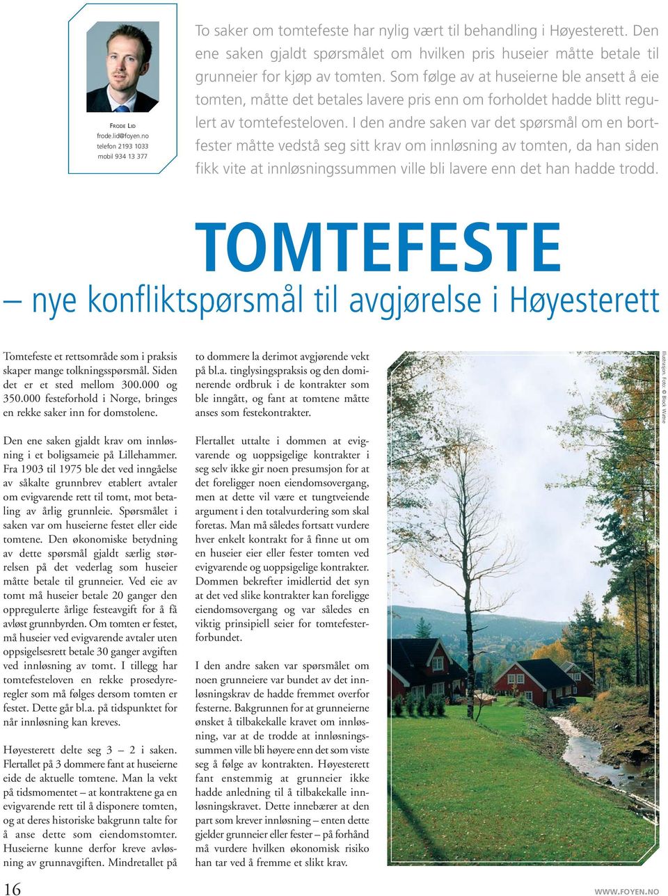 Som følge av at huseierne ble ansett å eie tomten, måtte det betales lavere pris enn om forholdet hadde blitt regulert av tomtefesteloven.