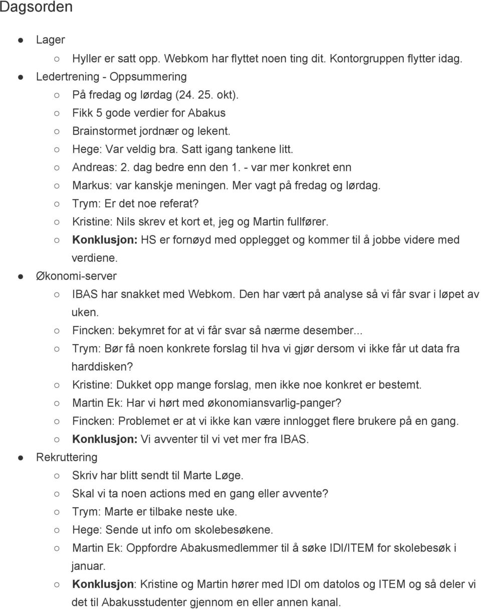 Mer vagt på fredag og lørdag. Trym: Er det noe referat? Kristine: Nils skrev et kort et, jeg og Martin fullfører. Konklusjon: HS er fornøyd med opplegget og kommer til å jobbe videre med verdiene.