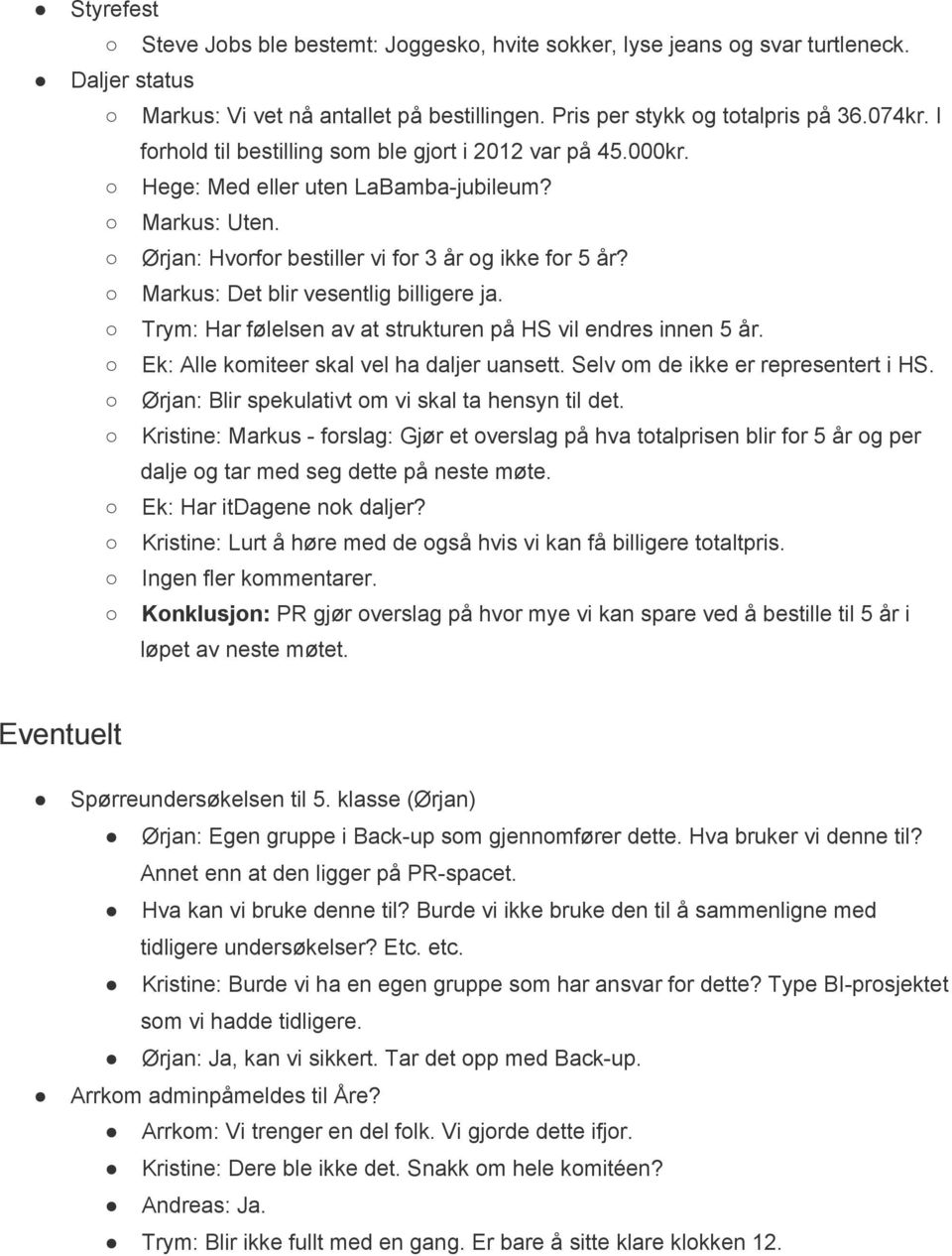 Markus: Det blir vesentlig billigere ja. Trym: Har følelsen av at strukturen på HS vil endres innen 5 år. Ek: Alle komiteer skal vel ha daljer uansett. Selv om de ikke er representert i HS.