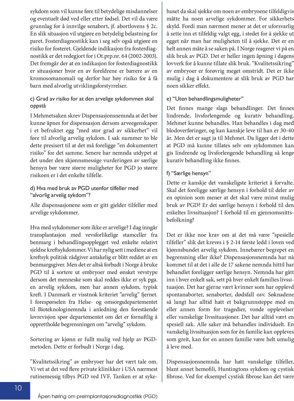 Gjeldende indikasjon fra fosterdiagnostikk er det redegjort for i Ot.prp.nr. 64 (2002-2003).