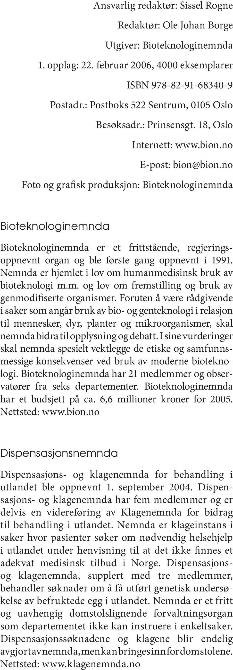 no Foto og grafisk produksjon: Bioteknologinemnda Bioteknologinemnda Bioteknologinemnda er et frittstående, regjeringsoppnevnt organ og ble første gang oppnevnt i 1991.