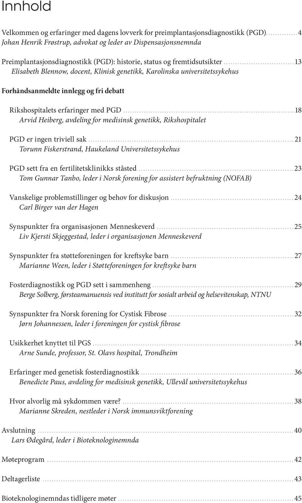 ..13 Elisabeth Blennow, docent, Klinisk genetikk, Karolinska universitetssykehus Forhåndsanmeldte innlegg og fri debatt Rikshospitalets erfaringer med PGD.