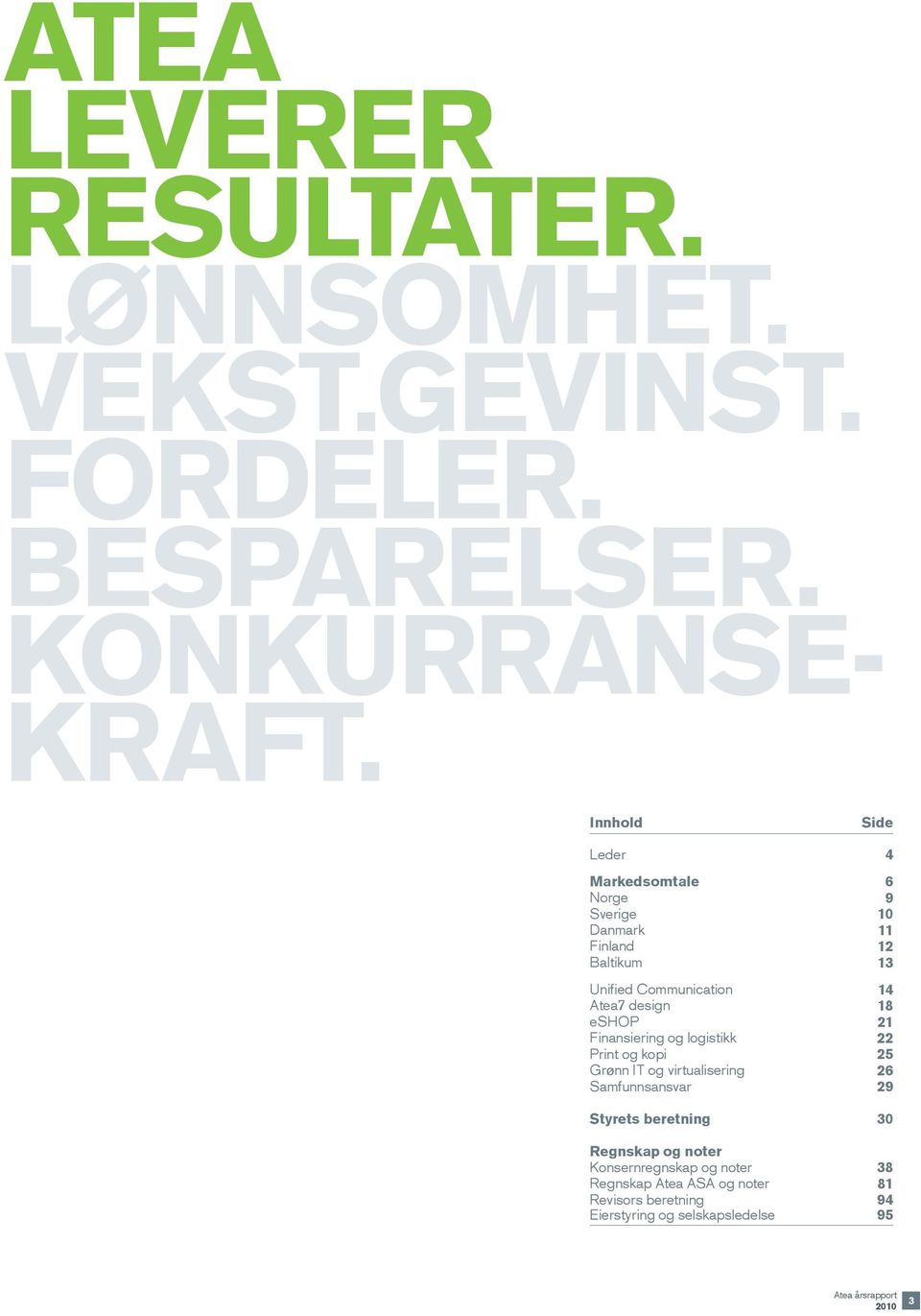 design 18 eshop 21 Finansiering og logistikk 22 Print og kopi 25 Grønn IT og virtualisering 26 Samfunnsansvar 29 Styrets