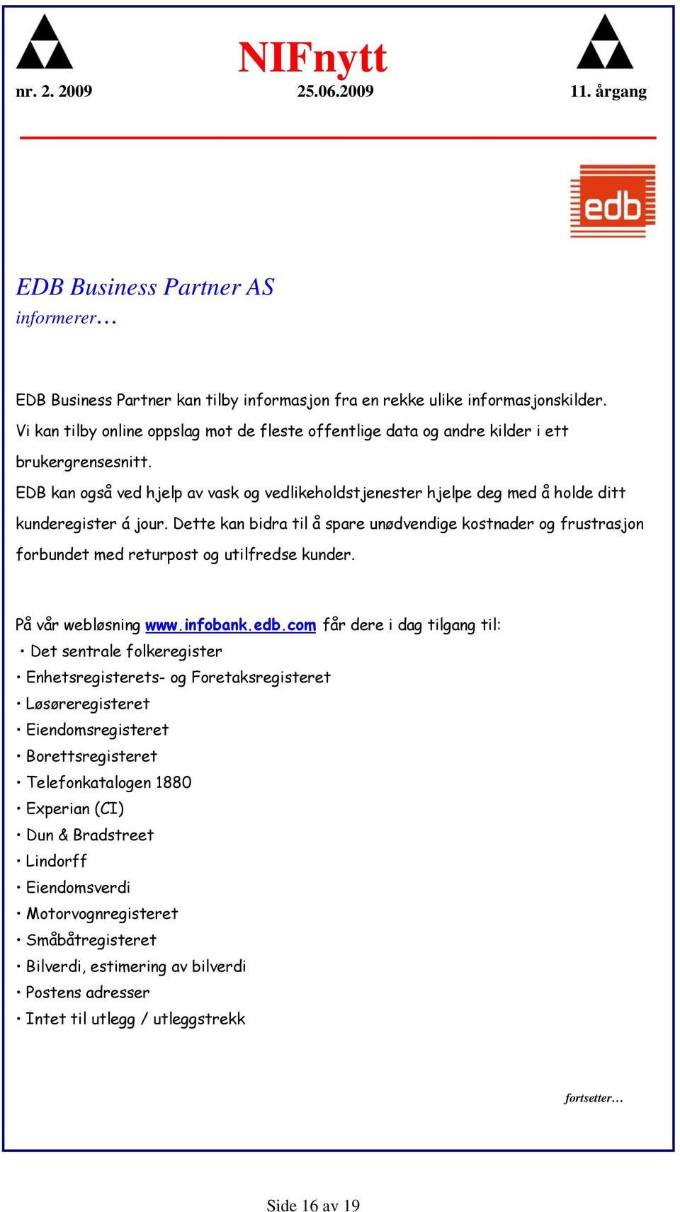 EDB kan også ved hjelp av vask og vedlikeholdstjenester hjelpe deg med å holde ditt kunderegister á jour.