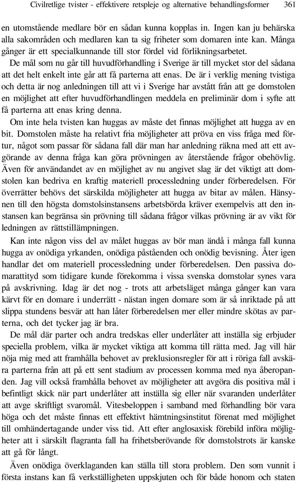 De mål som nu går till huvudförhandling i Sverige är till mycket stor del sådana att det helt enkelt inte går att få parterna att enas.