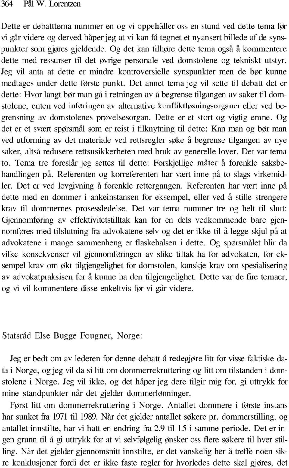 gjeldende. Og det kan tilhøre dette tema også å kommentere dette med ressurser til det øvrige personale ved domstolene og tekniskt utstyr.