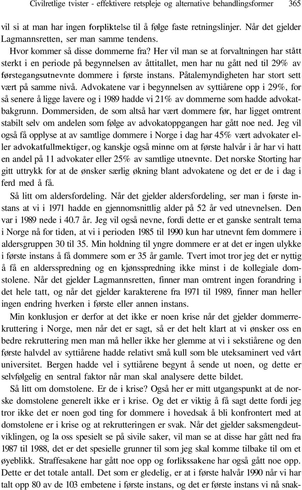 Her vil man se at forvaltningen har stått sterkt i en periode på begynnelsen av åttitallet, men har nu gått ned til 29% av førstegangsutnevnte dommere i første instans.