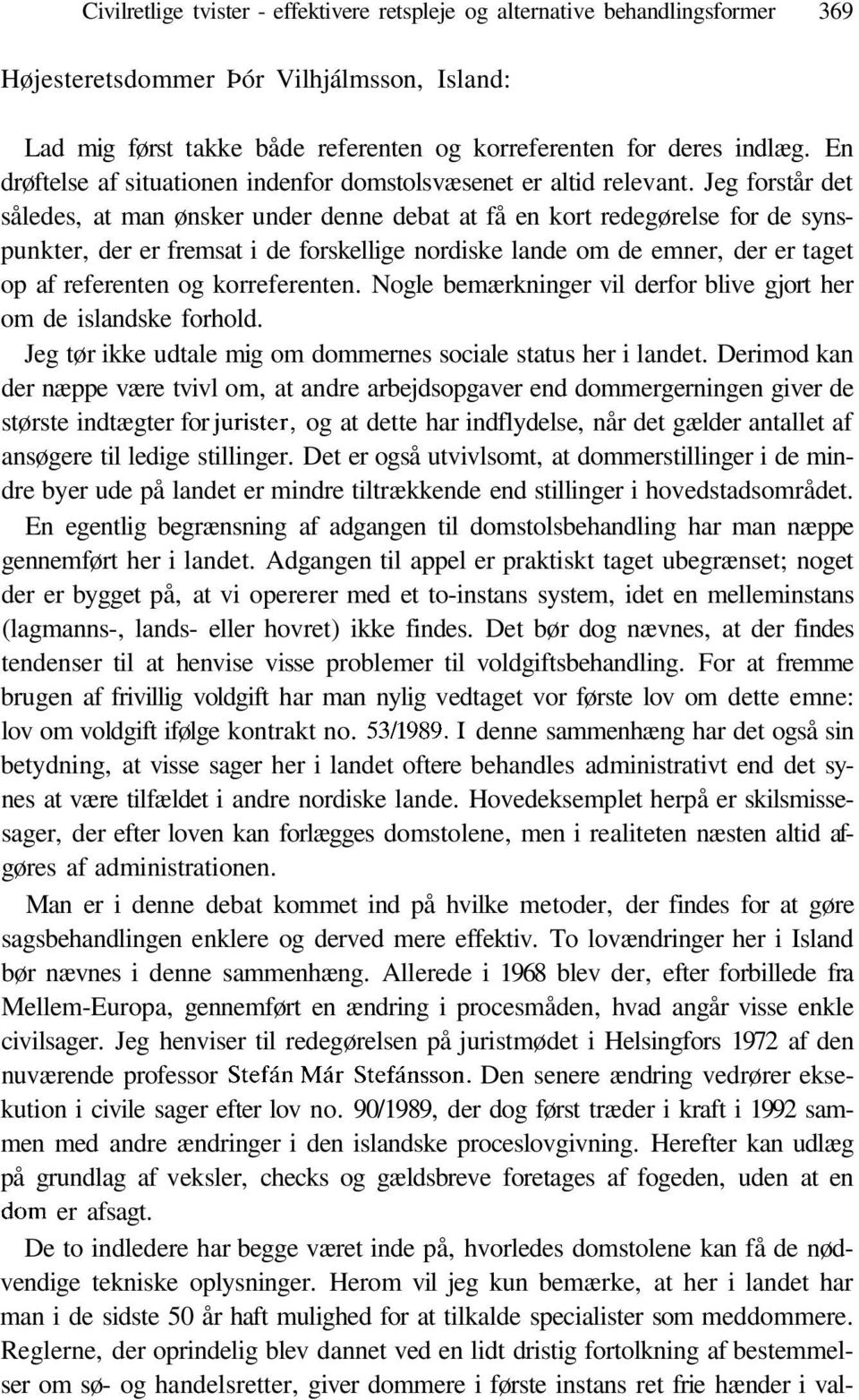 Jeg forstår det således, at man ønsker under denne debat at få en kort redegørelse for de synspunkter, der er fremsat i de forskellige nordiske lande om de emner, der er taget op af referenten og