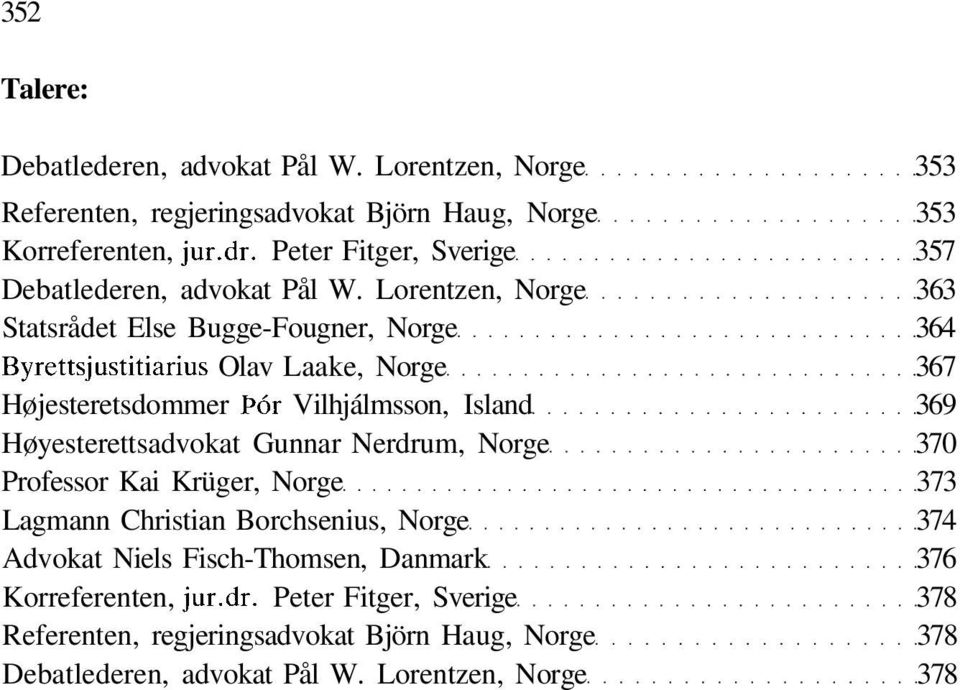 Lorentzen, Norge 363 Statsrådet Else Bugge-Fougner, Norge 364 Byrettsjustitiarius Olav Laake, Norge 367 Højesteretsdommer Þór Vilhjálmsson, Island 369