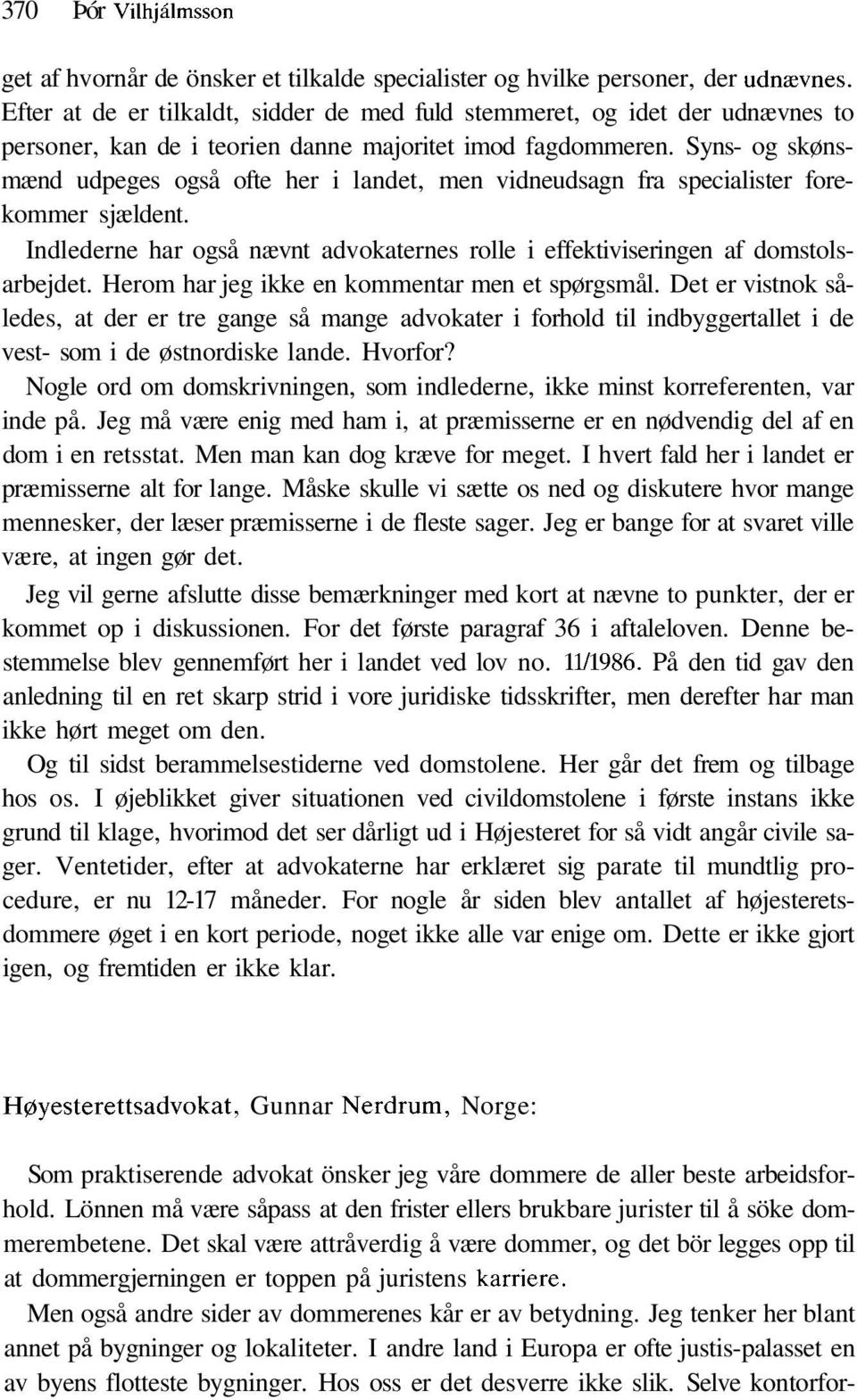 Syns- og skønsmænd udpeges også ofte her i landet, men vidneudsagn fra specialister forekommer sjældent. Indlederne har også nævnt advokaternes rolle i effektiviseringen af domstolsarbejdet.