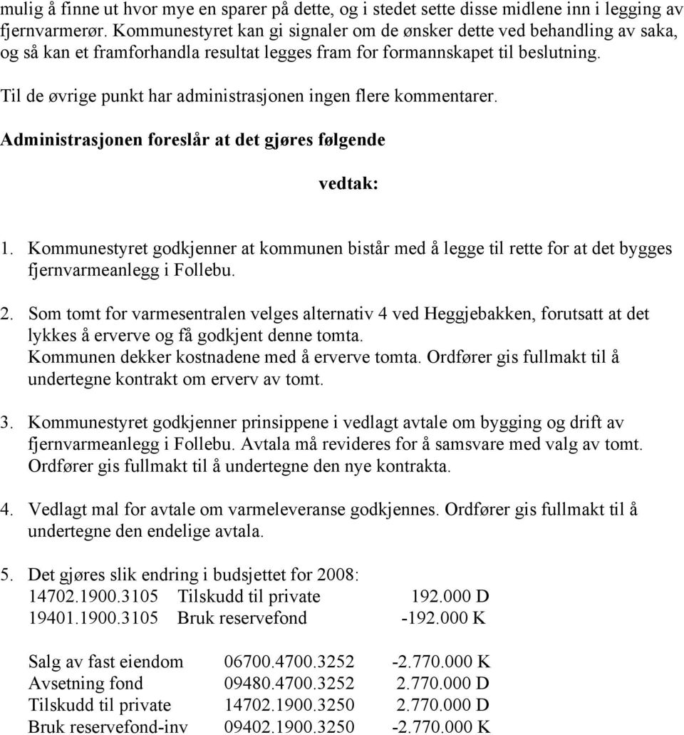 Til de øvrige punkt har administrasjonen ingen flere kommentarer. Administrasjonen foreslår at det gjøres følgende vedtak: 1.