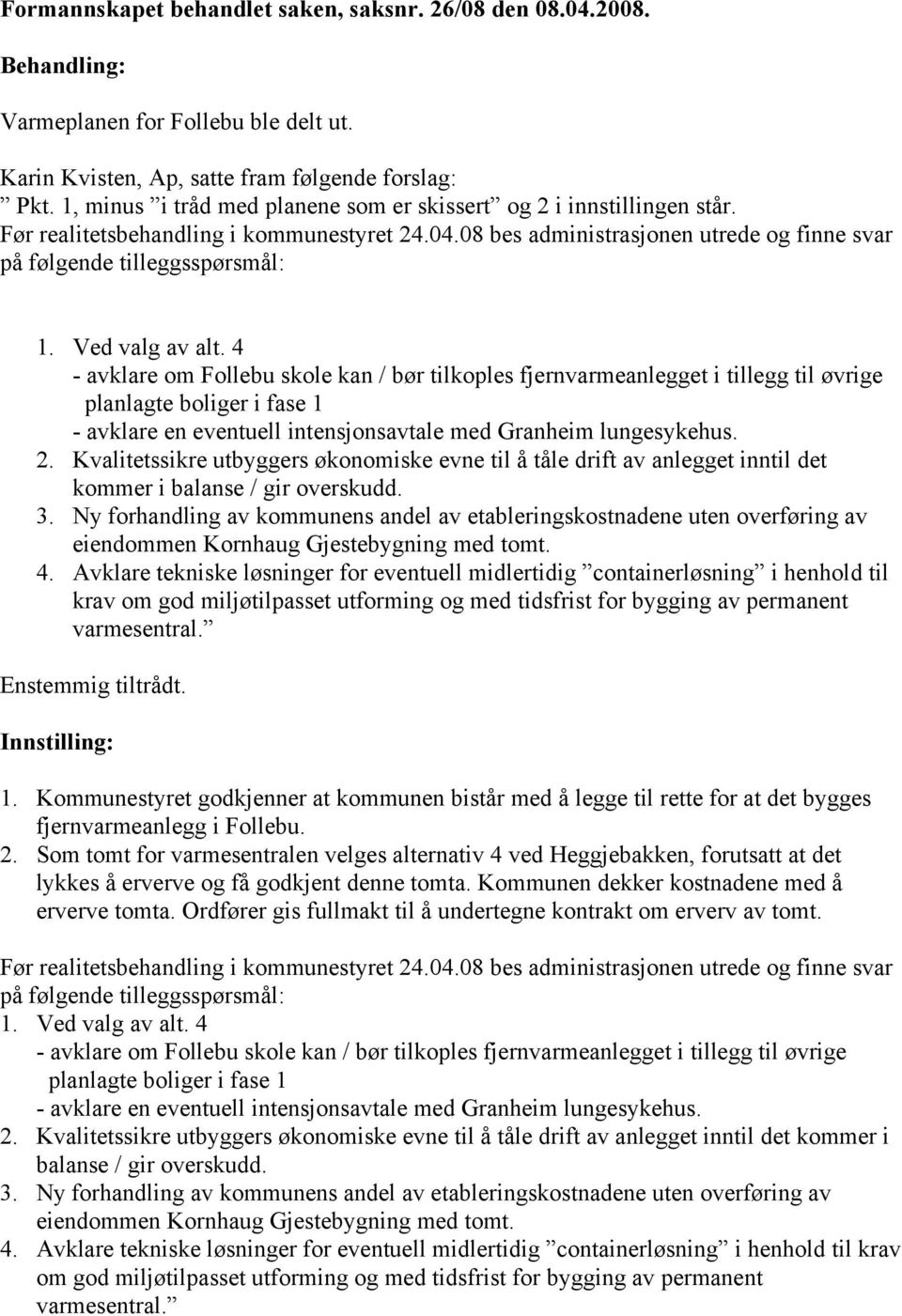 Ved valg av alt. 4 - avklare om Follebu skole kan / bør tilkoples fjernvarmeanlegget i tillegg til øvrige planlagte boliger i fase 1 - avklare en eventuell intensjonsavtale med Granheim lungesykehus.