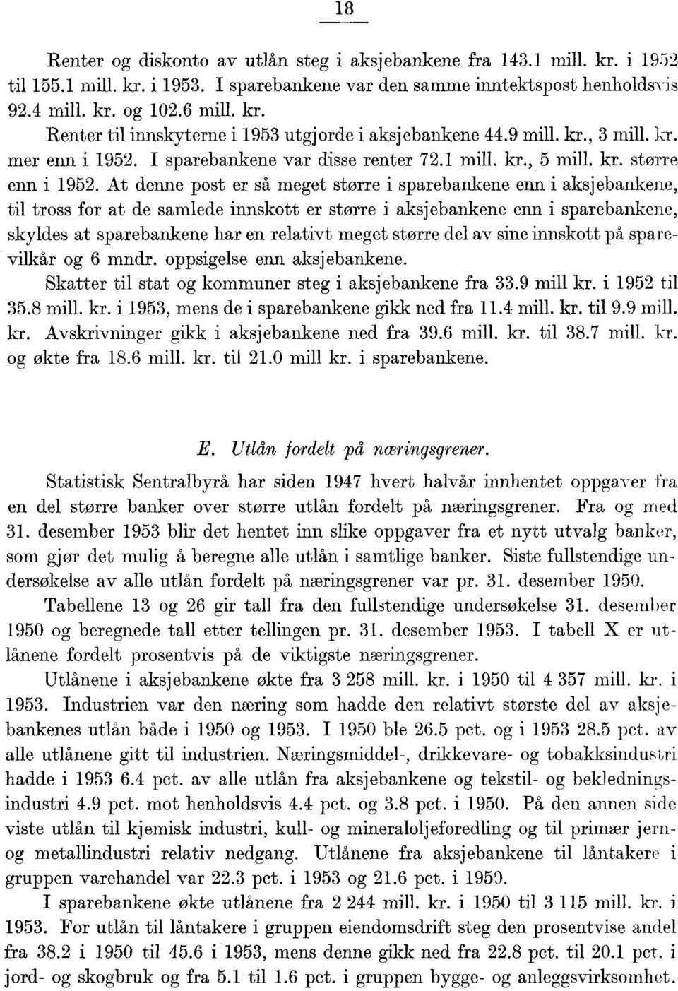 At denne post er så meget større i sparebankene enn i aksjebankene, til tross for at de samlede innskott er større i aksjebankene enn i sparebankene, skyldes at sparebankene har en relativt meget