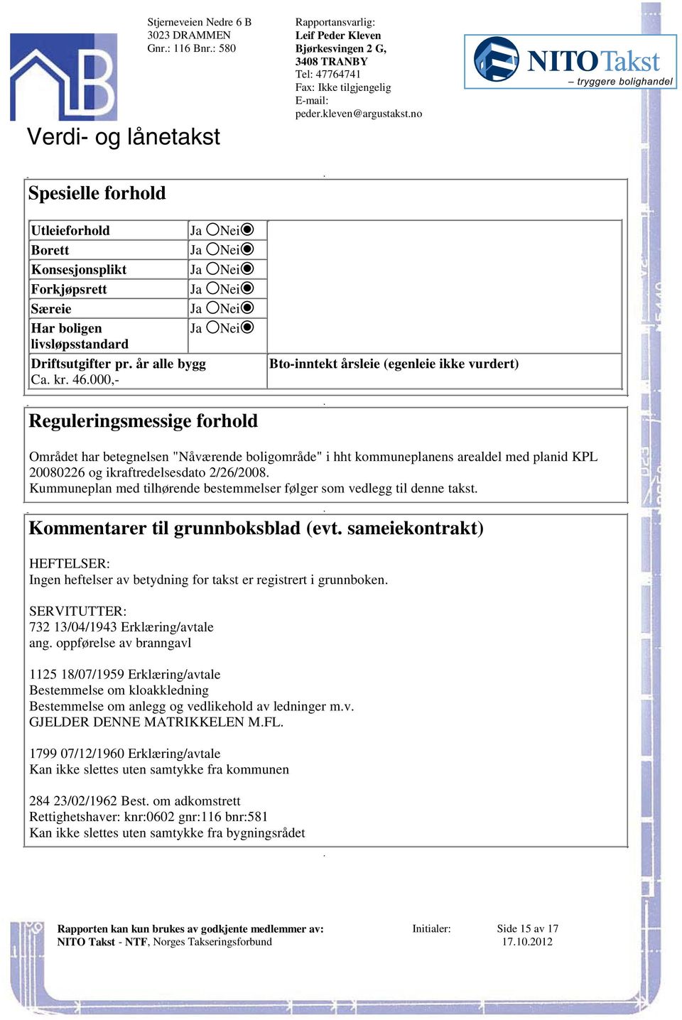 betegnelsen "Nåværende boligområde" i hht kommuneplanens arealdel med planid KPL 20080226 og ikraftredelsesdato 2/26/2008 Kummuneplan med tilhørende bestemmelser følger som vedlegg til denne takst