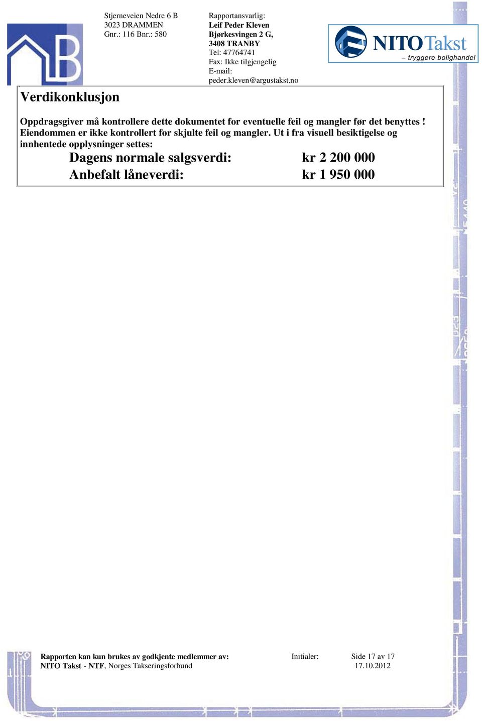 Eiendommen er ikke kontrollert for skjulte feil og mangler Ut i fra visuell besiktigelse og innhentede opplysninger settes: Dagens