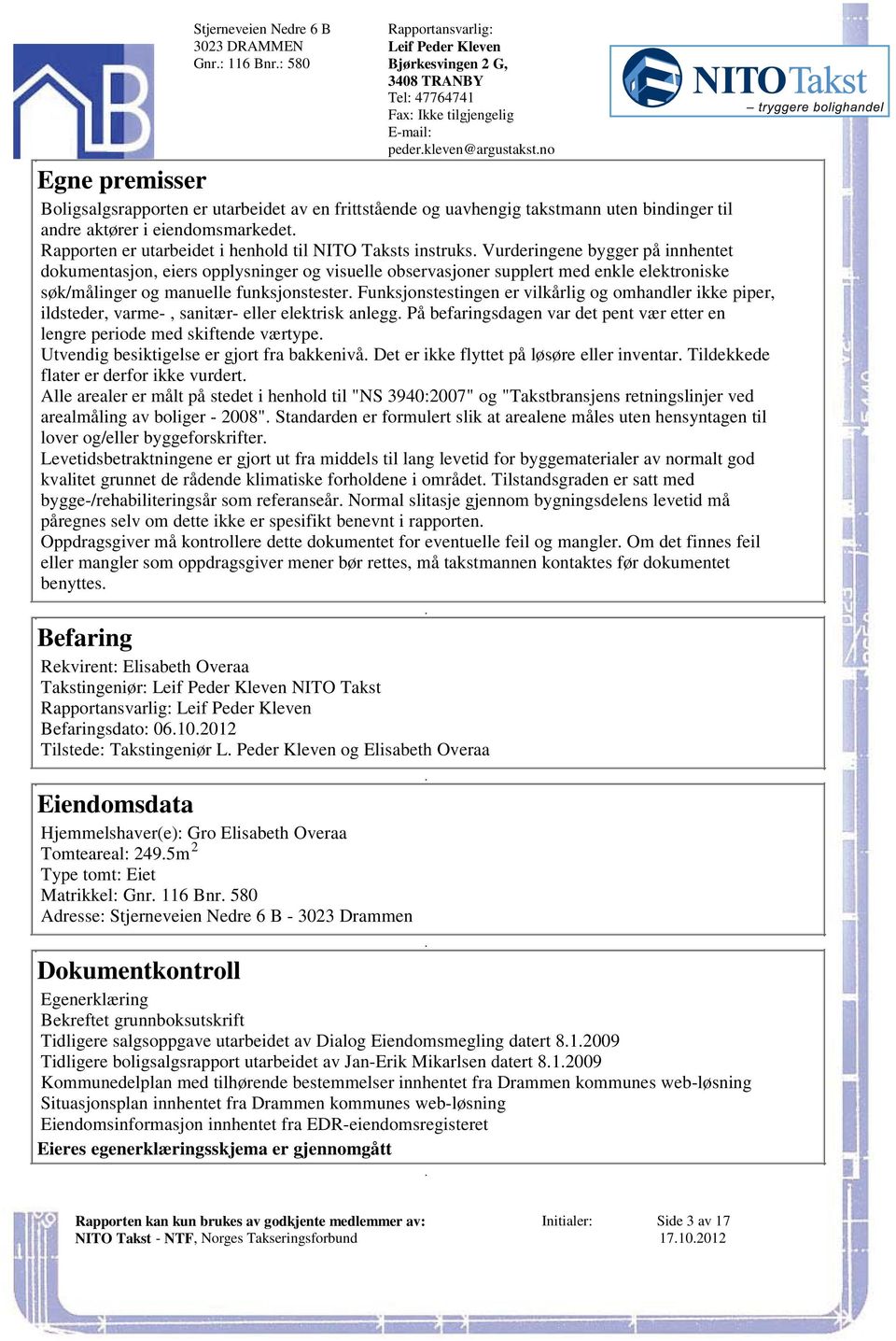 med enkle elektroniske søk/målinger og manuelle funksjonstester Funksjonstestingen er vilkårlig og omhandler ikke piper, ildsteder, varme-, sanitær- eller elektrisk anlegg På befaringsdagen var det