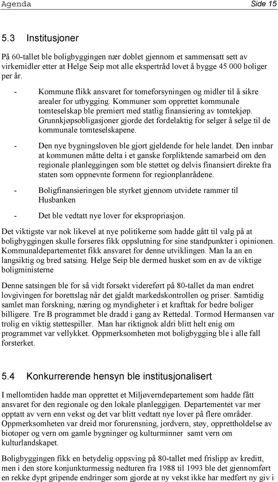 Grunnkjøpsobligasjoner gjorde det fordelaktig for selger å selge til de kommunale tomteselskapene. - Den nye bygningsloven ble gjort gjeldende for hele landet.