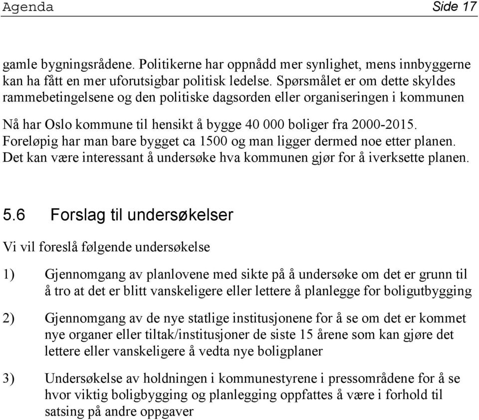 Foreløpig har man bare bygget ca 1500 og man ligger dermed noe etter planen. Det kan være interessant å undersøke hva kommunen gjør for å iverksette planen. 5.