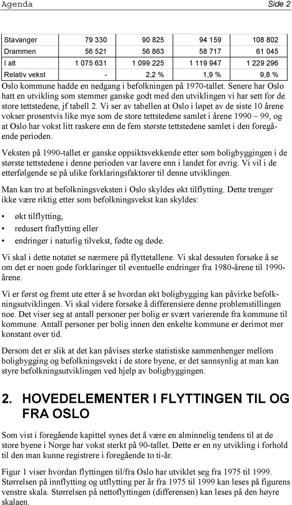 Vi ser av tabellen at Oslo i løpet av de siste 10 årene vokser prosentvis like mye som de store tettstedene samlet i årene 1990 99, og at Oslo har vokst litt raskere enn de fem største tettstedene