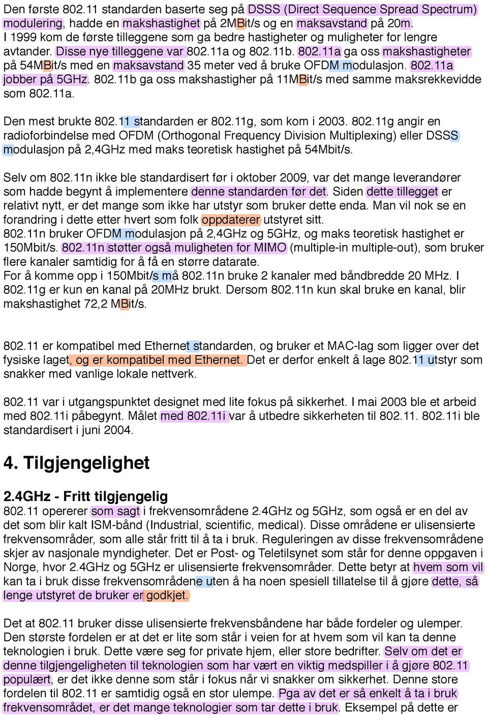 11a og 802.11b. 802.11a ga oss makshastigheter på 54MBit/s med en maksavstand 35 meter ved å bruke OFDM modulasjon. 802.11a jobber på 5GHz. 802.11b ga oss makshastigher på 11MBit/s med samme maksrekkevidde som 802.