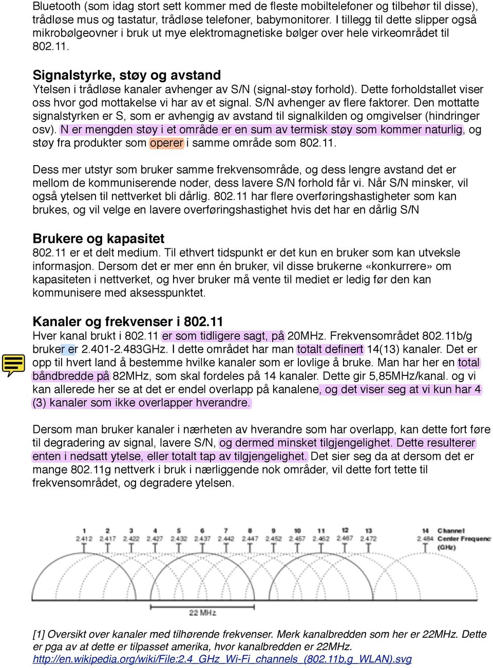 Signalstyrke, støy og avstand Ytelsen i trådløse kanaler avhenger av S/N (signal-støy forhold). Dette forholdstallet viser oss hvor god mottakelse vi har av et signal. S/N avhenger av flere faktorer.