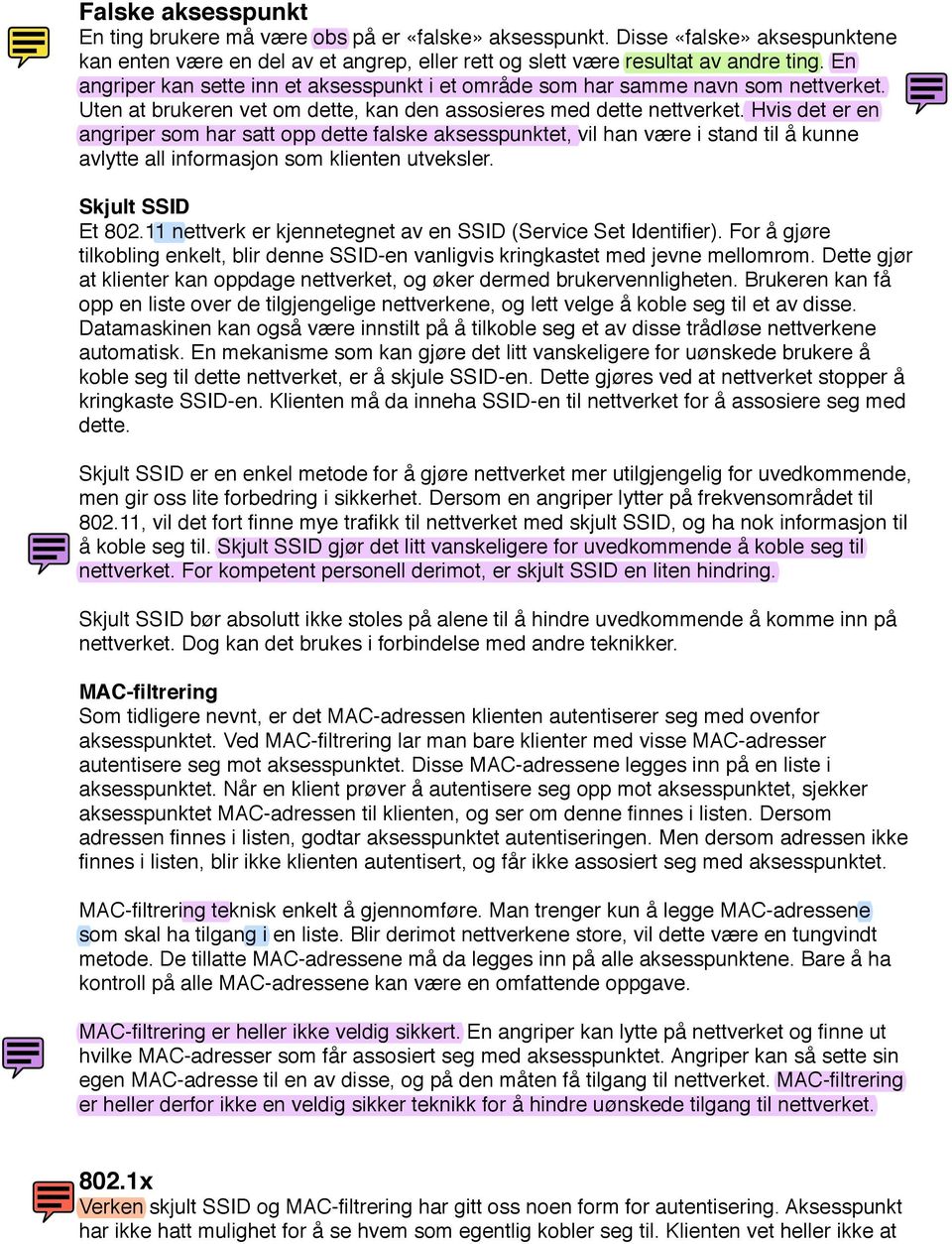 Hvis det er en angriper som har satt opp dette falske aksesspunktet, vil han være i stand til å kunne avlytte all informasjon som klienten utveksler. Skjult SSID Et 802.