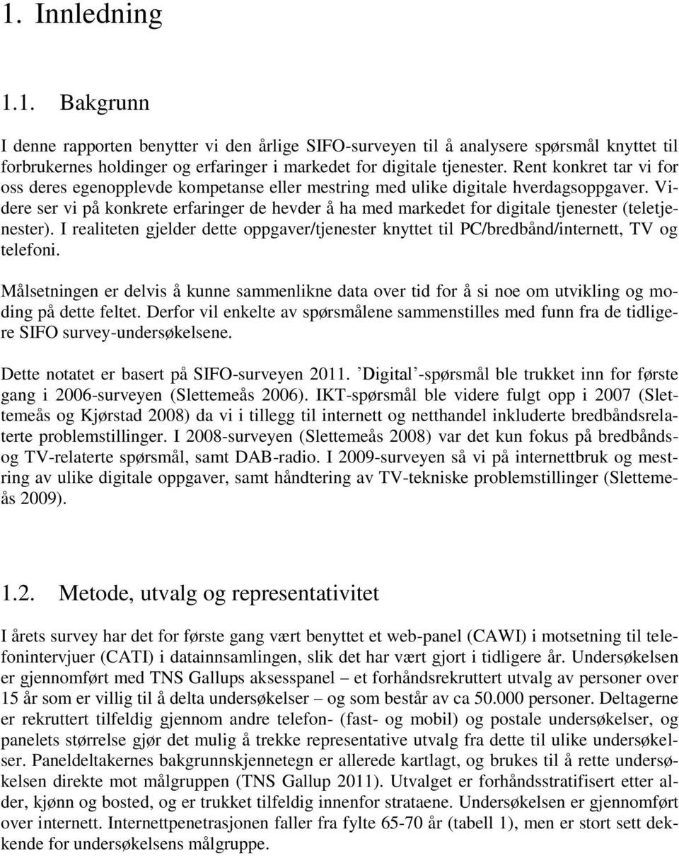 Videre ser vi på konkrete erfaringer de hevder å ha med markedet for digitale tjenester (teletjenester).