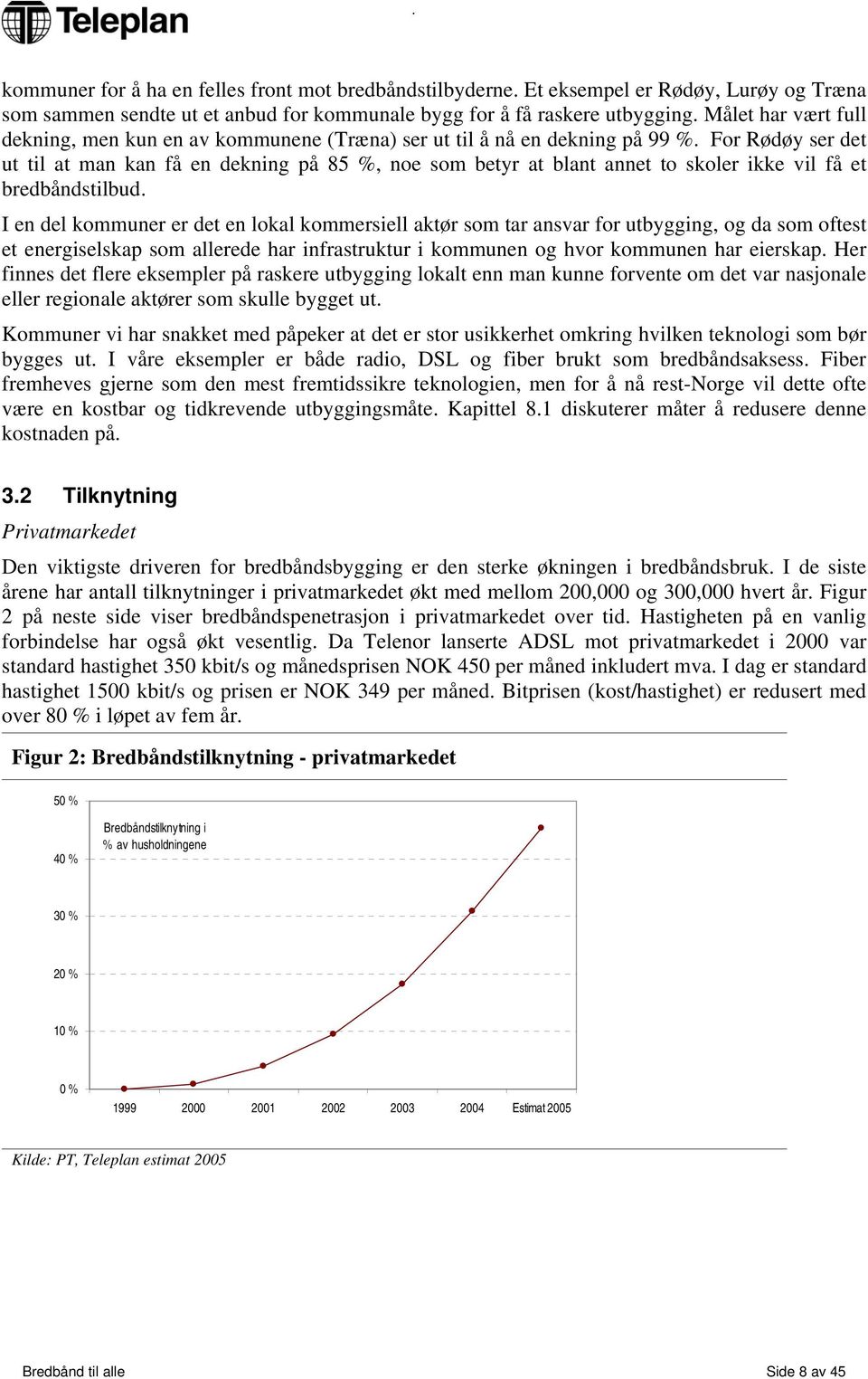 For Rødøy ser det ut til at man kan få en dekning på 85 %, noe som betyr at blant annet to skoler ikke vil få et bredbåndstilbud.