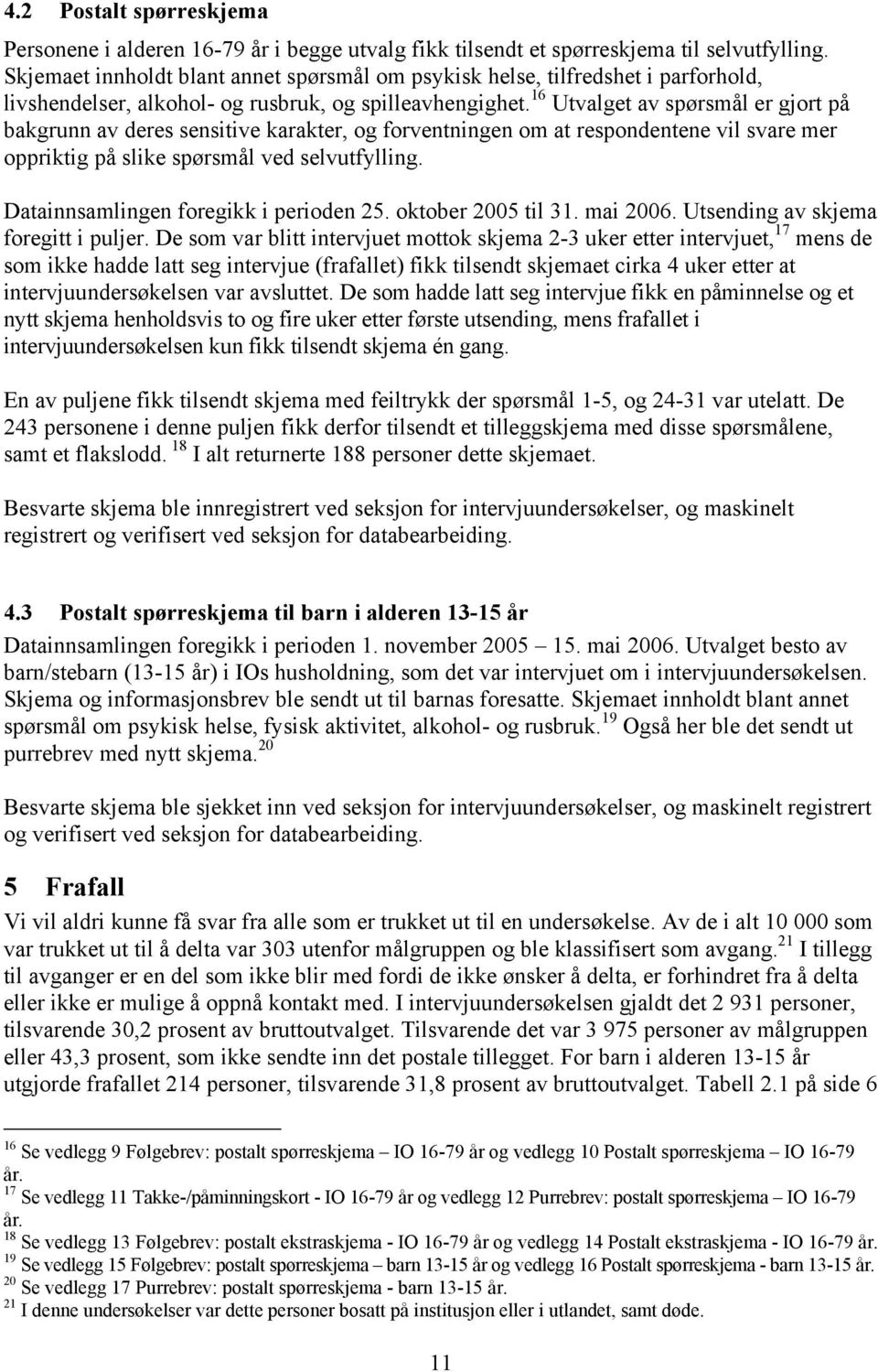 16 Utvalget av spørsmål er gjort på bakgrunn av deres sensitive karakter, og forventningen om at respondentene vil svare mer oppriktig på slike spørsmål ved selvutfylling.