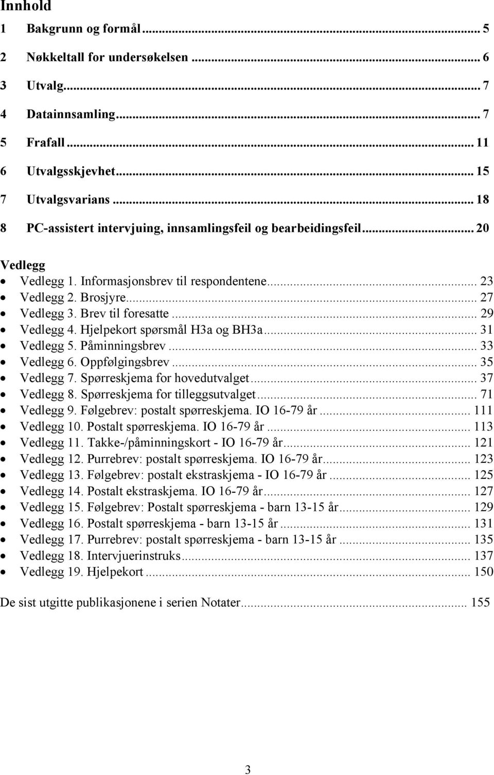 .. 29 Vedlegg 4. Hjelpekort spørsmål H3a og BH3a... 31 Vedlegg 5. Påminningsbrev... 33 Vedlegg 6. Oppfølgingsbrev... 35 Vedlegg 7. Spørreskjema for hovedutvalget... 37 Vedlegg 8.