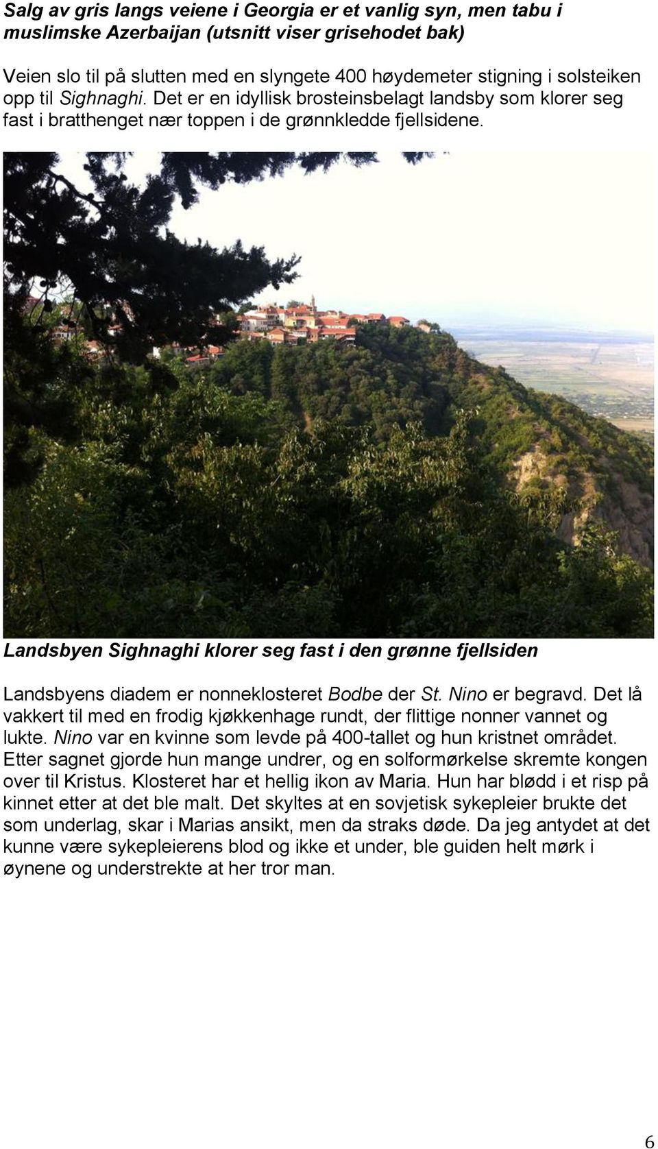 Landsbyen Sighnaghi klorer seg fast i den grønne fjellsiden Landsbyens diadem er nonneklosteret Bodbe der St. Nino er begravd.