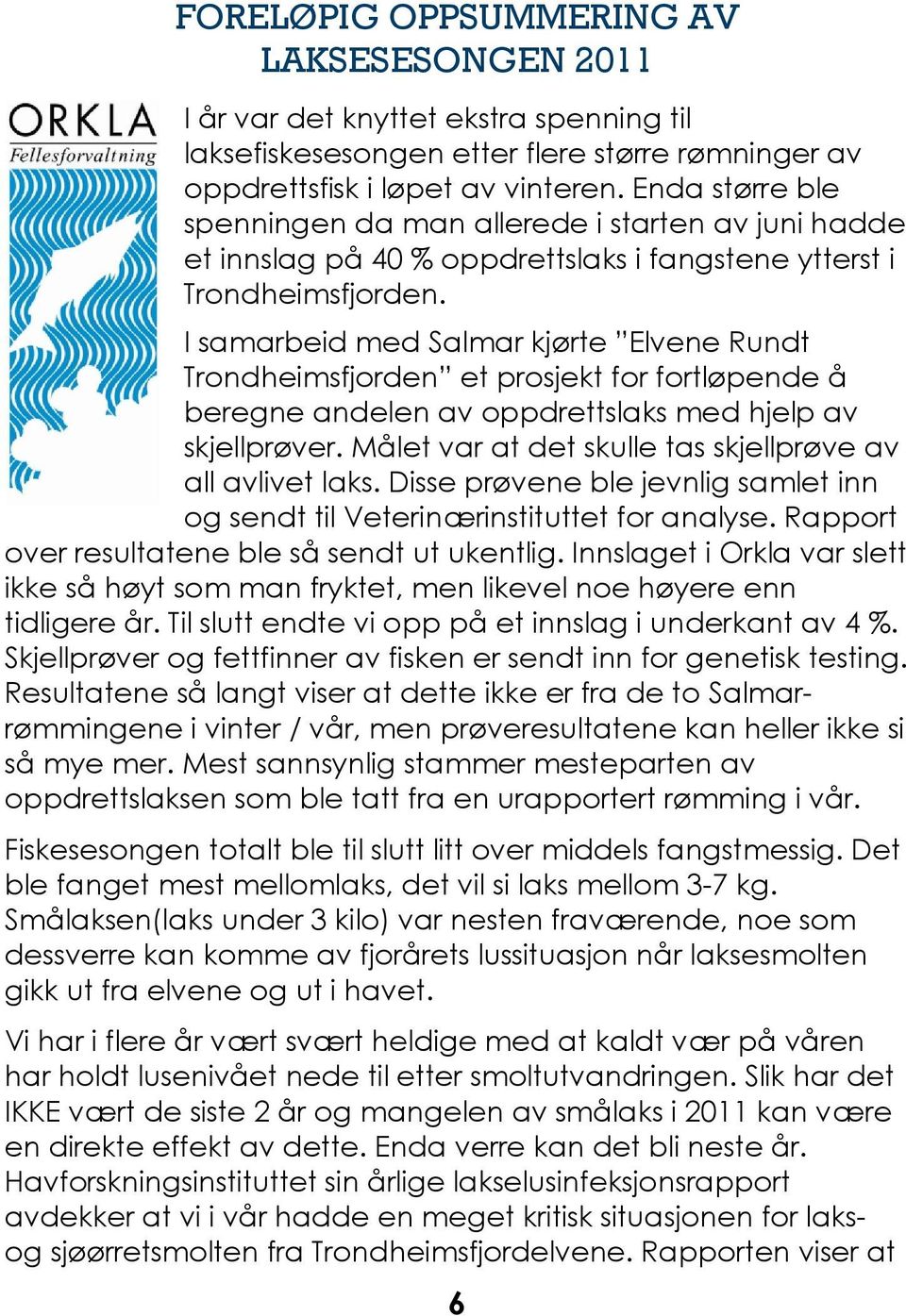 I samarbeid med Salmar kjørte Elvene Rundt Trondheimsfjorden et prosjekt for fortløpende å beregne andelen av oppdrettslaks med hjelp av skjellprøver.