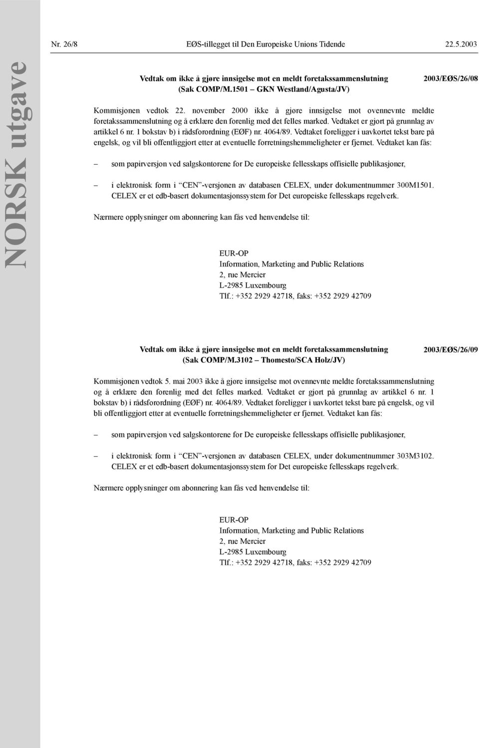 1 bokstav b) i rådsforordning (EØF) nr. 4064/89. Vedtaket foreligger i uavkortet tekst bare på engelsk, og vil bli offentliggjort etter at eventuelle forretningshemmeligheter er fjernet.