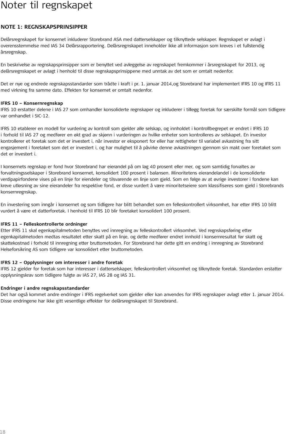 En beskrivelse av regnskapsprinsipper som er benyttet ved avleggelse av regnskapet fremkommer i årsregnskapet for 2013, og delårsregnskapet er avlagt i henhold til disse regnskapsprinsippene med