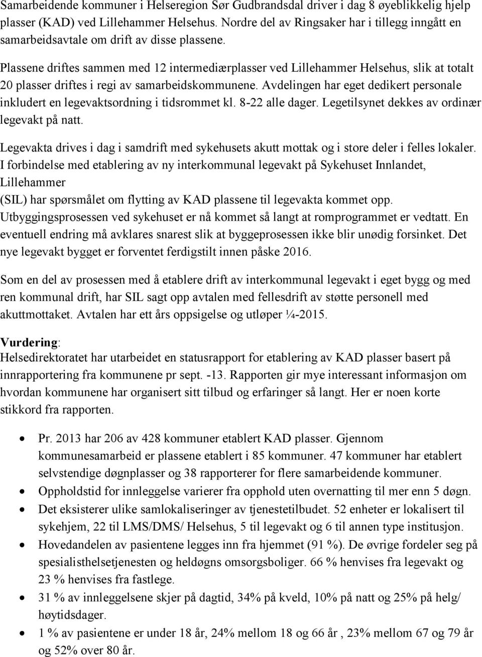 Plassene driftes sammen med 12 intermediærplasser ved Lillehammer Helsehus, slik at totalt 20 plasser driftes i regi av samarbeidskommunene.