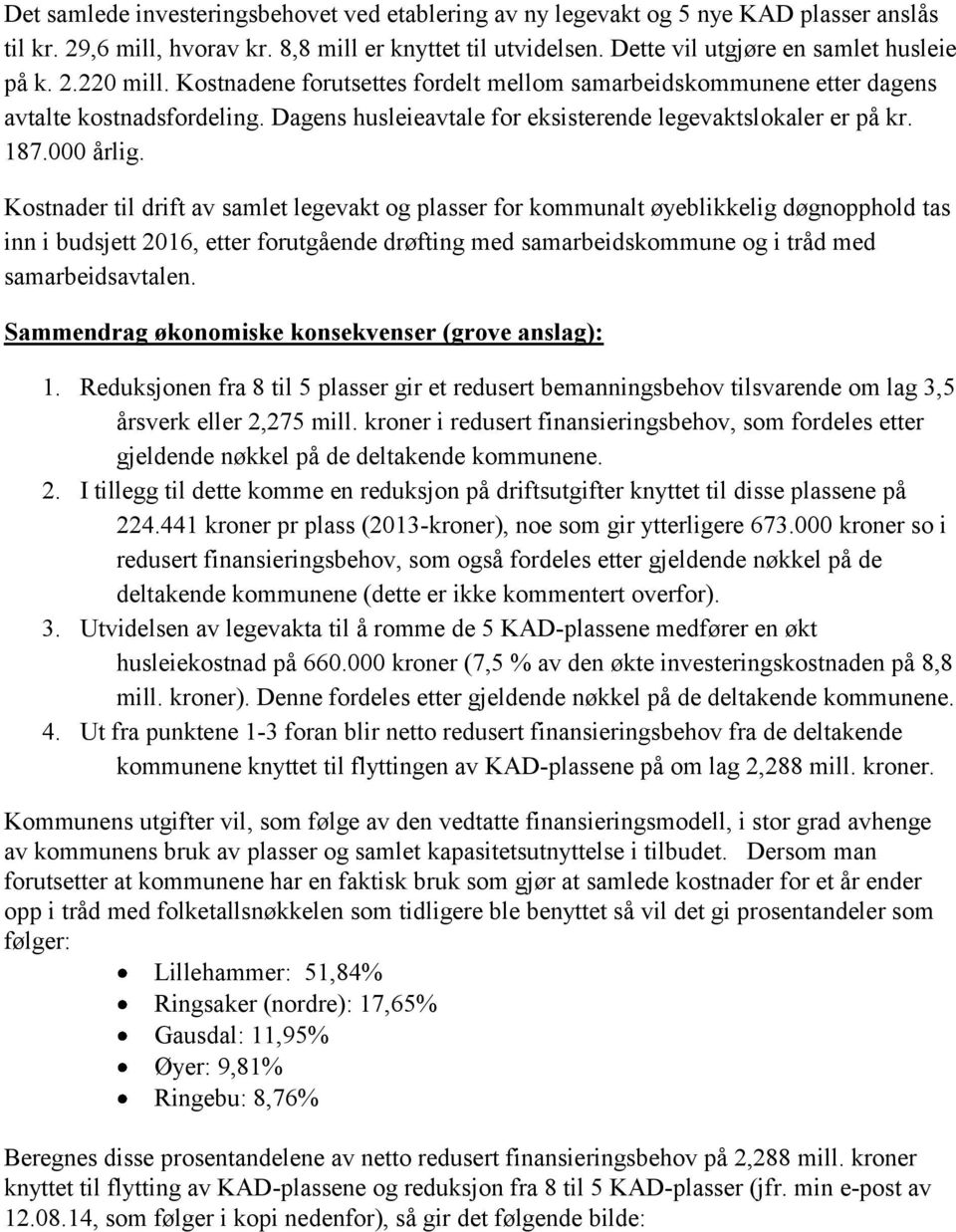 Kostnader til drift av samlet legevakt og plasser for kommunalt øyeblikkelig døgnopphold tas inn i budsjett 2016, etter forutgående drøfting med samarbeidskommune og i tråd med samarbeidsavtalen.