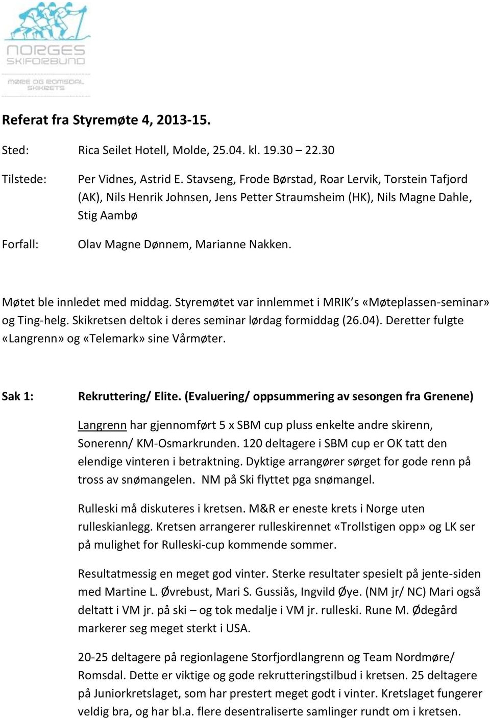 Møtet ble innledet med middag. Styremøtet var innlemmet i MRIK s «Møteplassen-seminar» og Ting-helg. Skikretsen deltok i deres seminar lørdag formiddag (26.04).