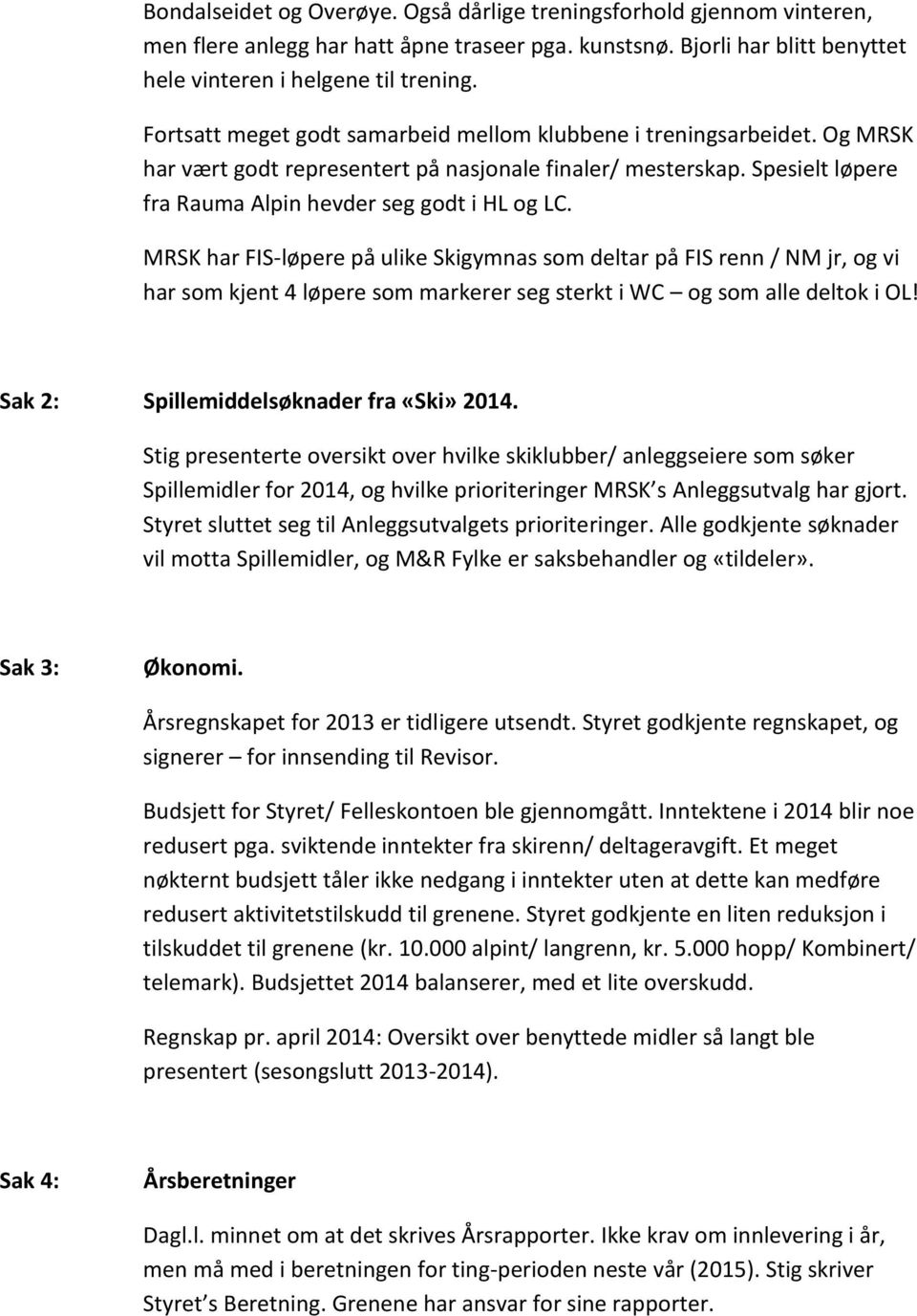 MRSK har FIS-løpere på ulike Skigymnas som deltar på FIS renn / NM jr, og vi har som kjent 4 løpere som markerer seg sterkt i WC og som alle deltok i OL! Sak 2: Spillemiddelsøknader fra «Ski» 2014.