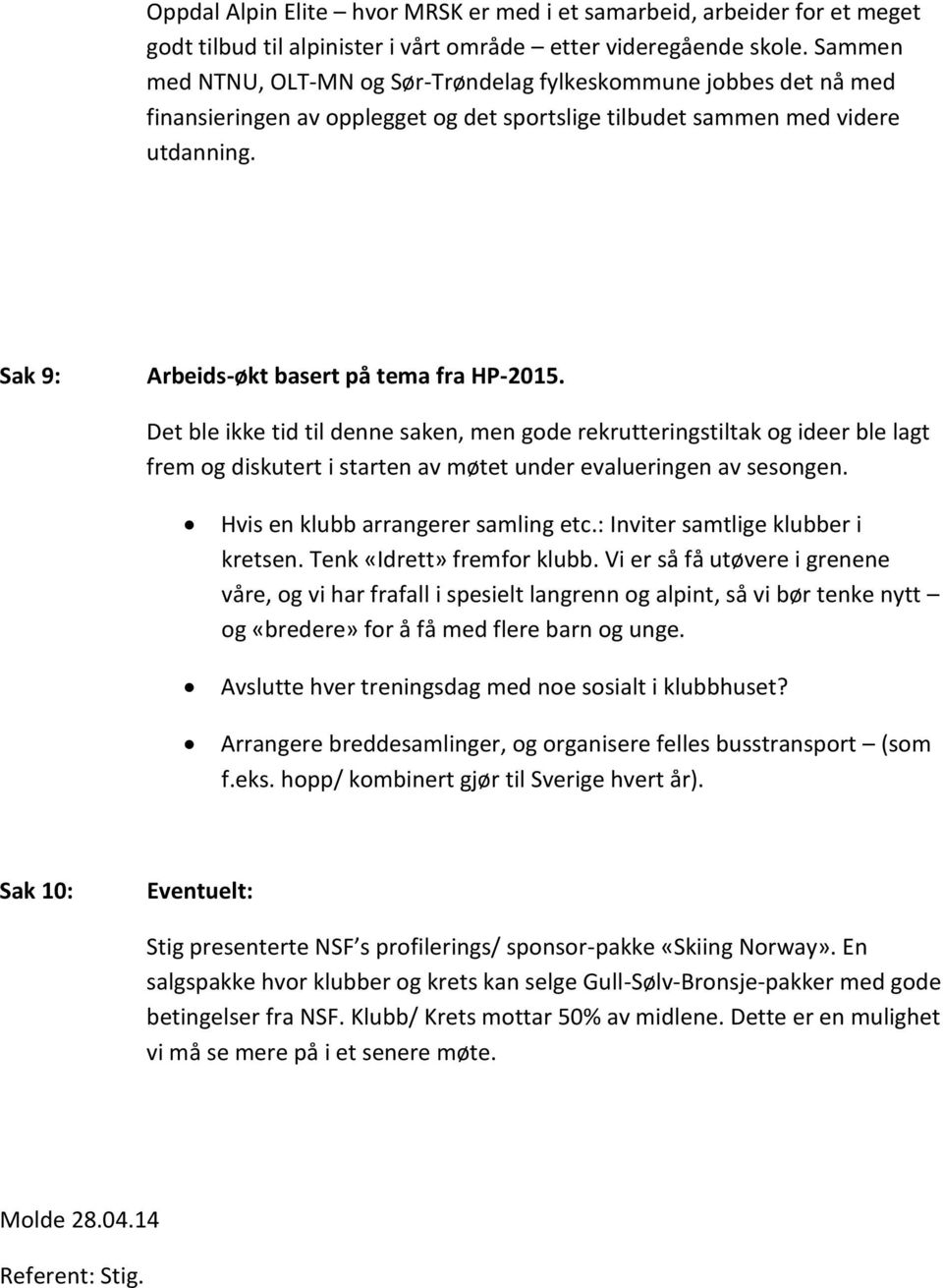 Sak 9: Arbeids-økt basert på tema fra HP-2015. Det ble ikke tid til denne saken, men gode rekrutteringstiltak og ideer ble lagt frem og diskutert i starten av møtet under evalueringen av sesongen.