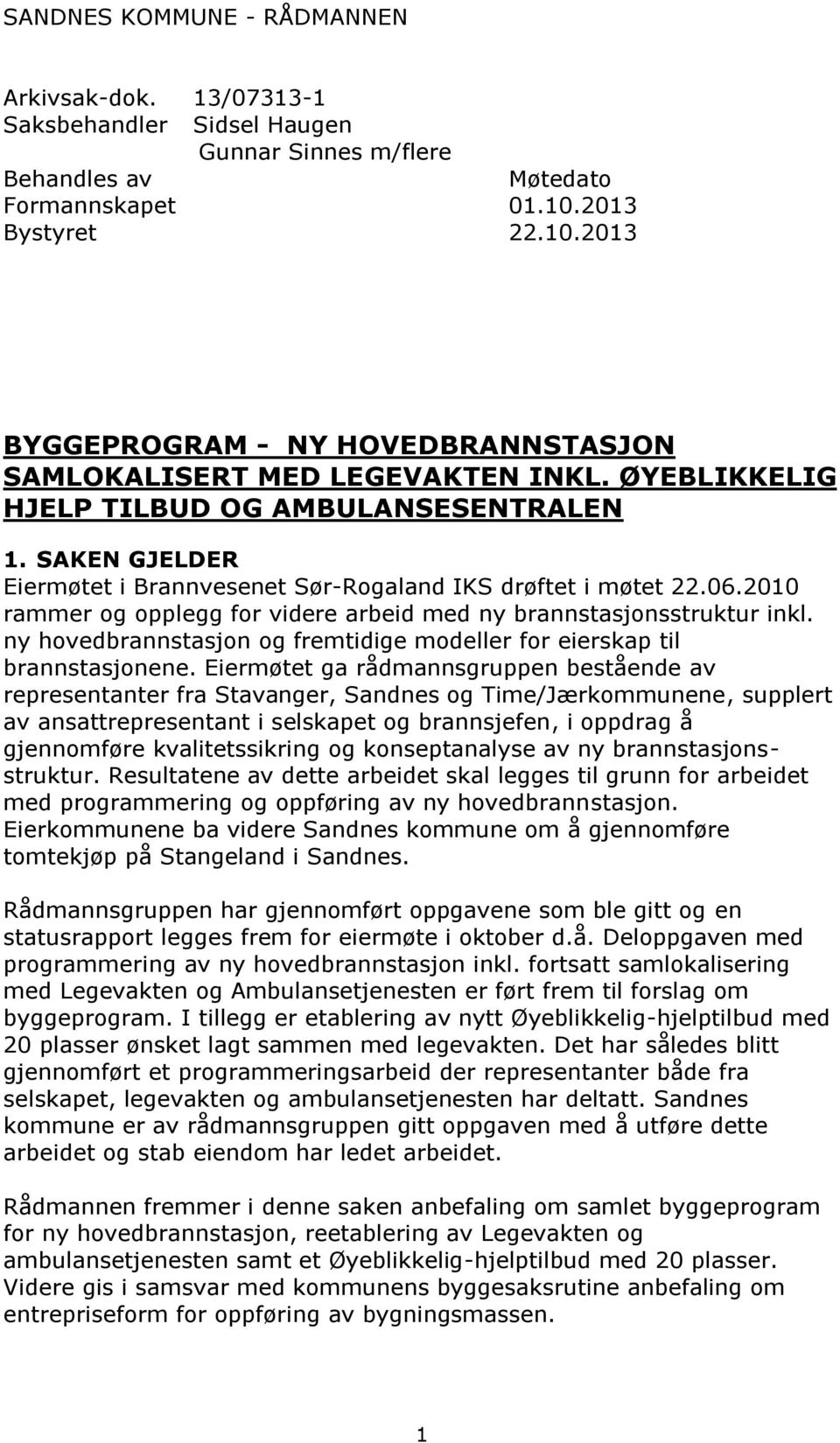 SAKEN GJELDER Eiermøtet i Brannvesenet Sør-Rogaland IKS drøftet i møtet 22.06.2010 rammer og opplegg for videre arbeid med ny brannstasjonsstruktur inkl.