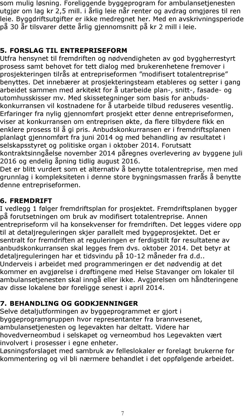 FORSLAG TIL ENTREPRISEFORM Utfra hensynet til fremdriften og nødvendigheten av god byggherrestyrt prosess samt behovet for tett dialog med brukerenhetene fremover i prosjekteringen tilrås at