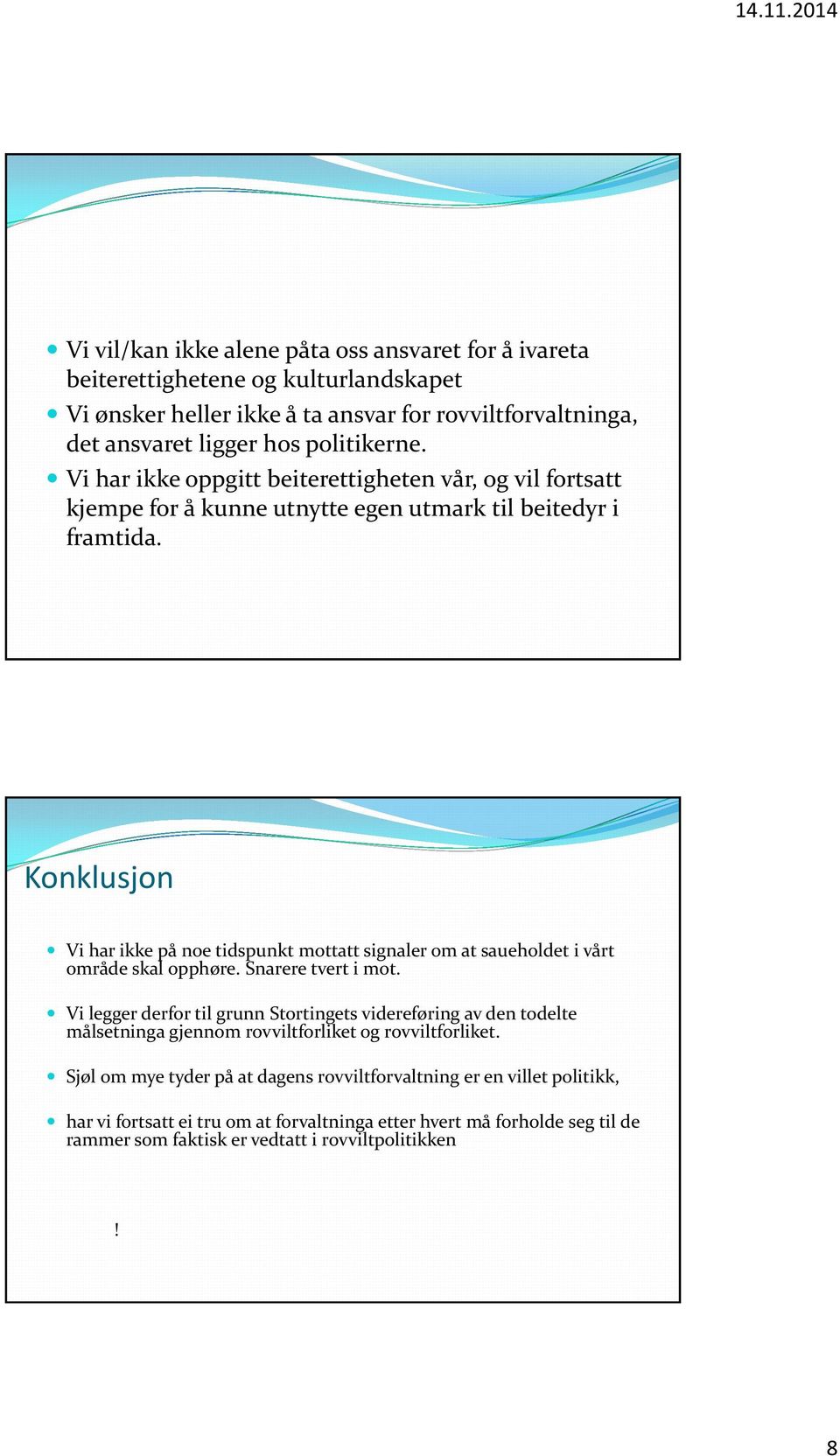 Konklusjon Vi har ikke på noe tidspunkt mottatt signaler om at saueholdet i vårt område skal opphøre. Snarere tvert i mot.