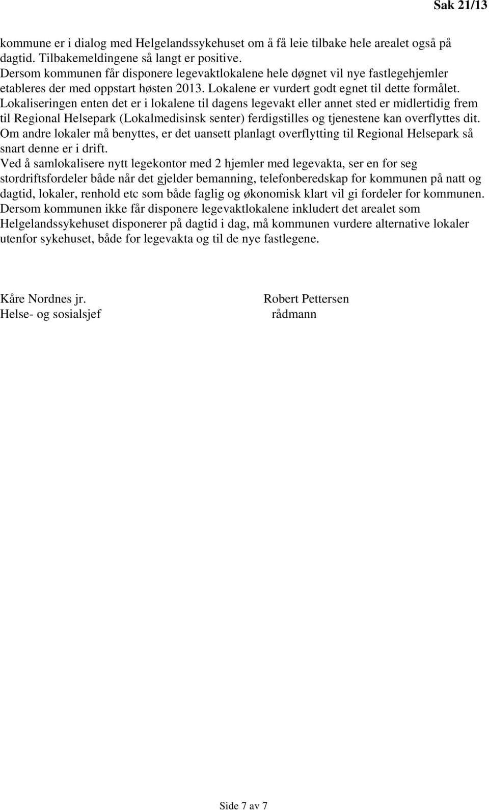 Lokaliseringen enten det er i lokalene til dagens legevakt eller annet sted er midlertidig frem til Regional Helsepark (Lokalmedisinsk senter) ferdigstilles og tjenestene kan overflyttes dit.